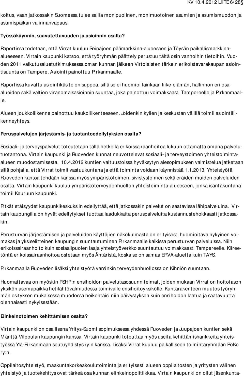 Vuoden 2011 vaikutusaluetutkimuksessa oman kunnan jälkeen Virtolaisten tärkein erikoistavarakaupan asiointisuunta on Tampere. Asiointi painottuu Pirkanmaalle.