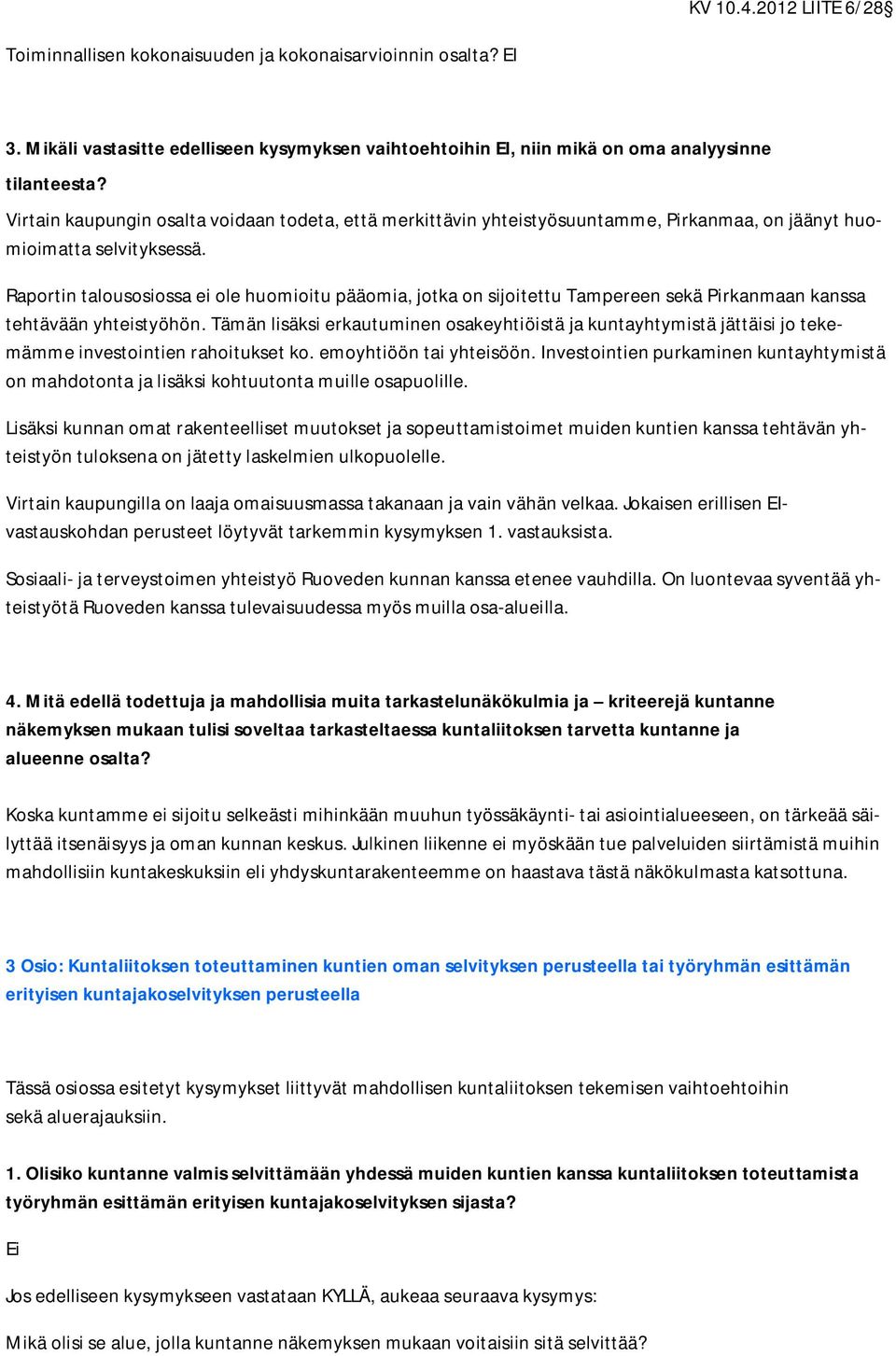 Raportin talousosiossa ei ole huomioitu pääomia, jotka on sijoitettu Tampereen sekä Pirkanmaan kanssa tehtävään yhteistyöhön.