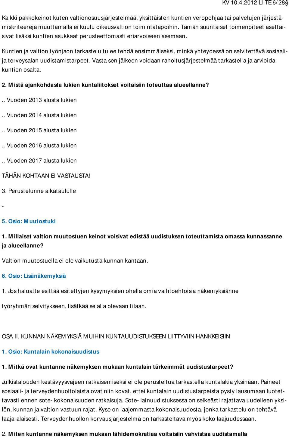 Kuntien ja valtion työnjaon tarkastelu tulee tehdä ensimmäiseksi, minkä yhteydessä on selvitettävä sosiaalija terveysalan uudistamistarpeet.