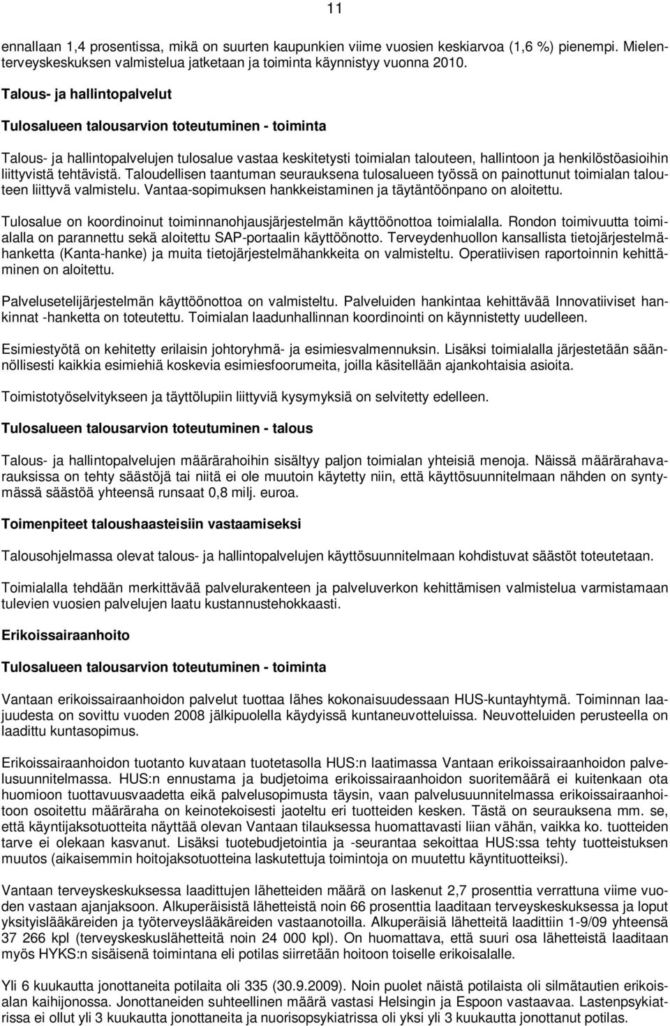 liittyvistä tehtävistä. Taloudellisen taantuman seurauksena tulosalueen työssä on painottunut toimialan talouteen liittyvä valmistelu. Vantaa-sopimuksen hankkeistaminen ja täytäntöönpano on aloitettu.