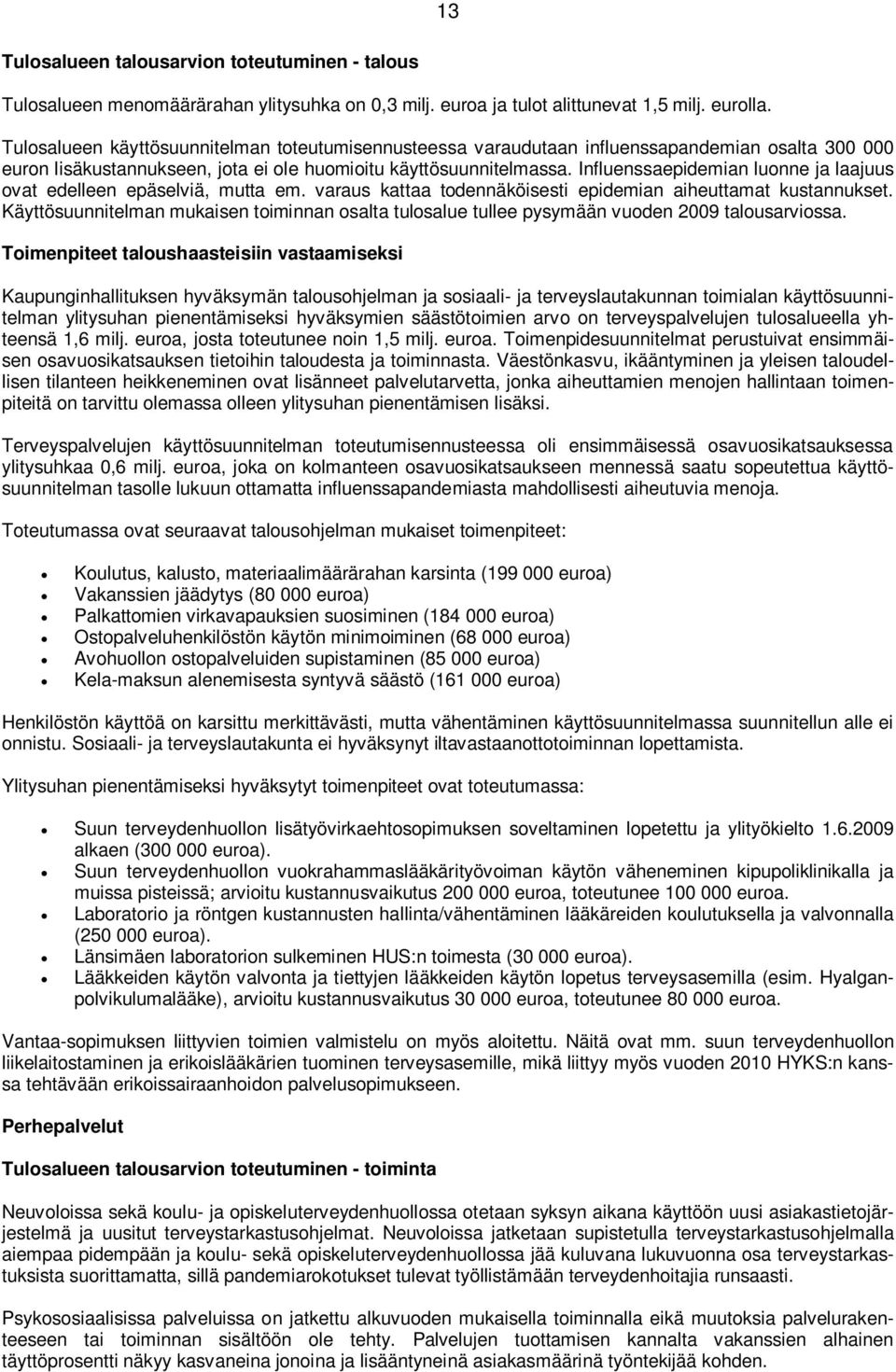 Influenssaepidemian luonne ja laajuus ovat edelleen epäselviä, mutta em. varaus kattaa todennäköisesti epidemian aiheuttamat kustannukset.