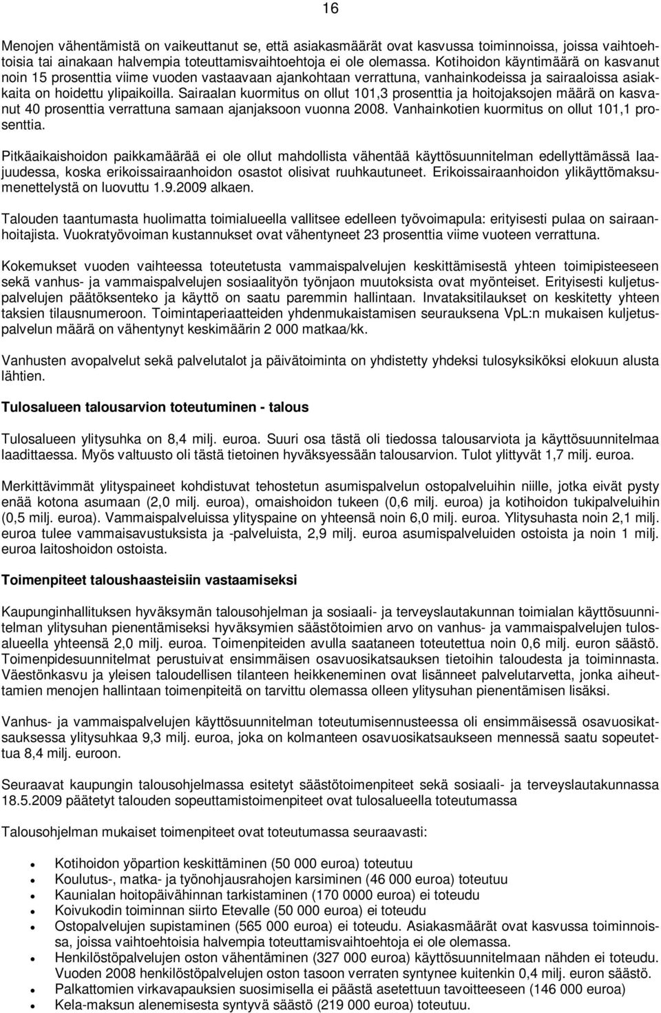 Sairaalan kuormitus on ollut 101,3 prosenttia ja hoitojaksojen määrä on kasvanut 40 prosenttia verrattuna samaan ajanjaksoon vuonna 2008. Vanhainkotien kuormitus on ollut 101,1 prosenttia.