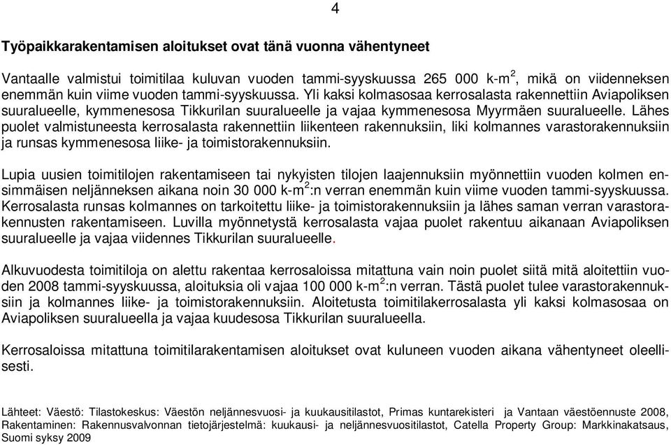 Lähes puolet valmistuneesta kerrosalasta rakennettiin liikenteen rakennuksiin, liki kolmannes varastorakennuksiin ja runsas kymmenesosa liike- ja toimistorakennuksiin.