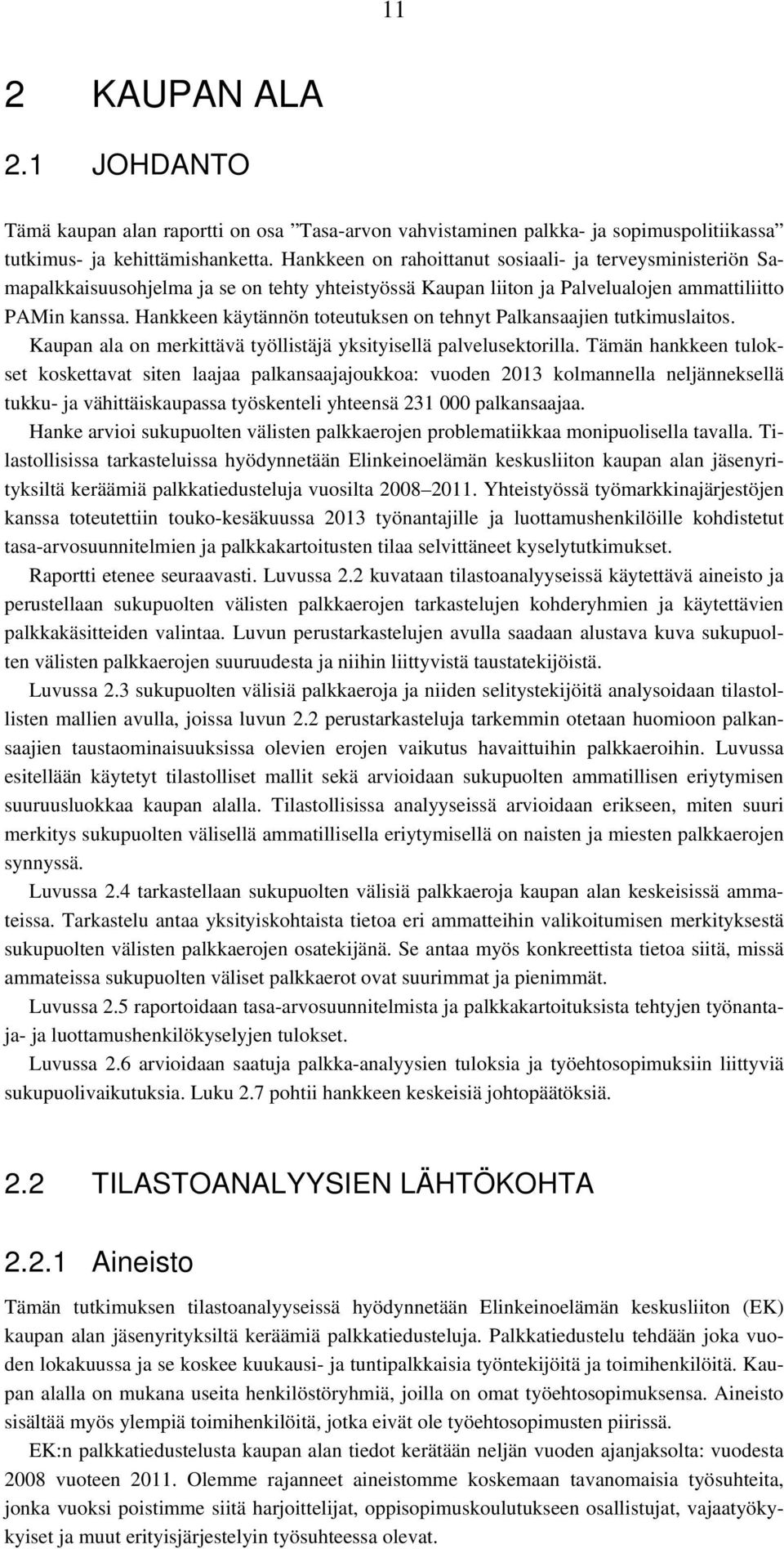 Hankkeen käytännön toteutuksen on tehnyt Palkansaajien tutkimuslaitos. Kaupan ala on merkittävä työllistäjä yksityisellä palvelusektorilla.