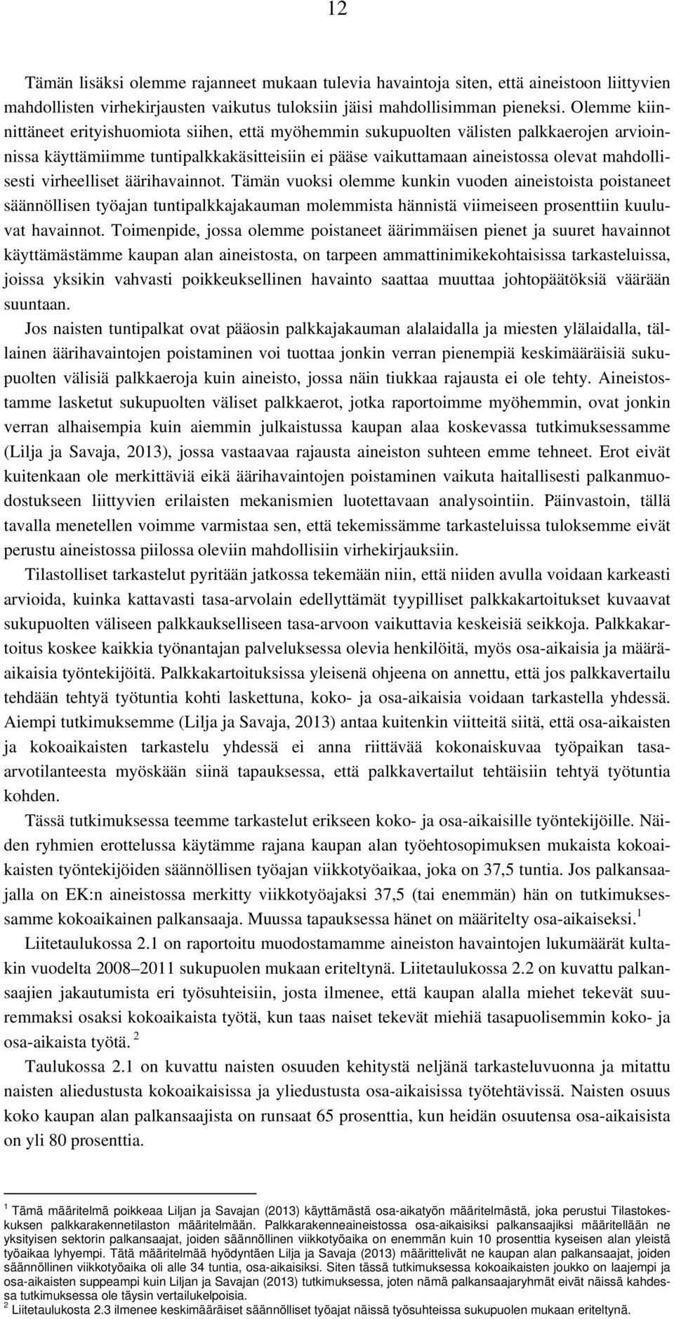 virheelliset äärihavainnot. Tämän vuoksi olemme kunkin vuoden aineistoista poistaneet säännöllisen työajan tuntipalkkajakauman molemmista hännistä viimeiseen prosenttiin kuuluvat havainnot.