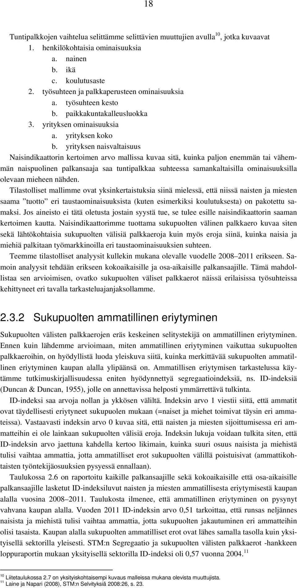 yrityksen naisvaltaisuus Naisindikaattorin kertoimen arvo mallissa kuvaa sitä, kuinka paljon enemmän tai vähemmän naispuolinen palkansaaja saa tuntipalkkaa suhteessa samankaltaisilla ominaisuuksilla