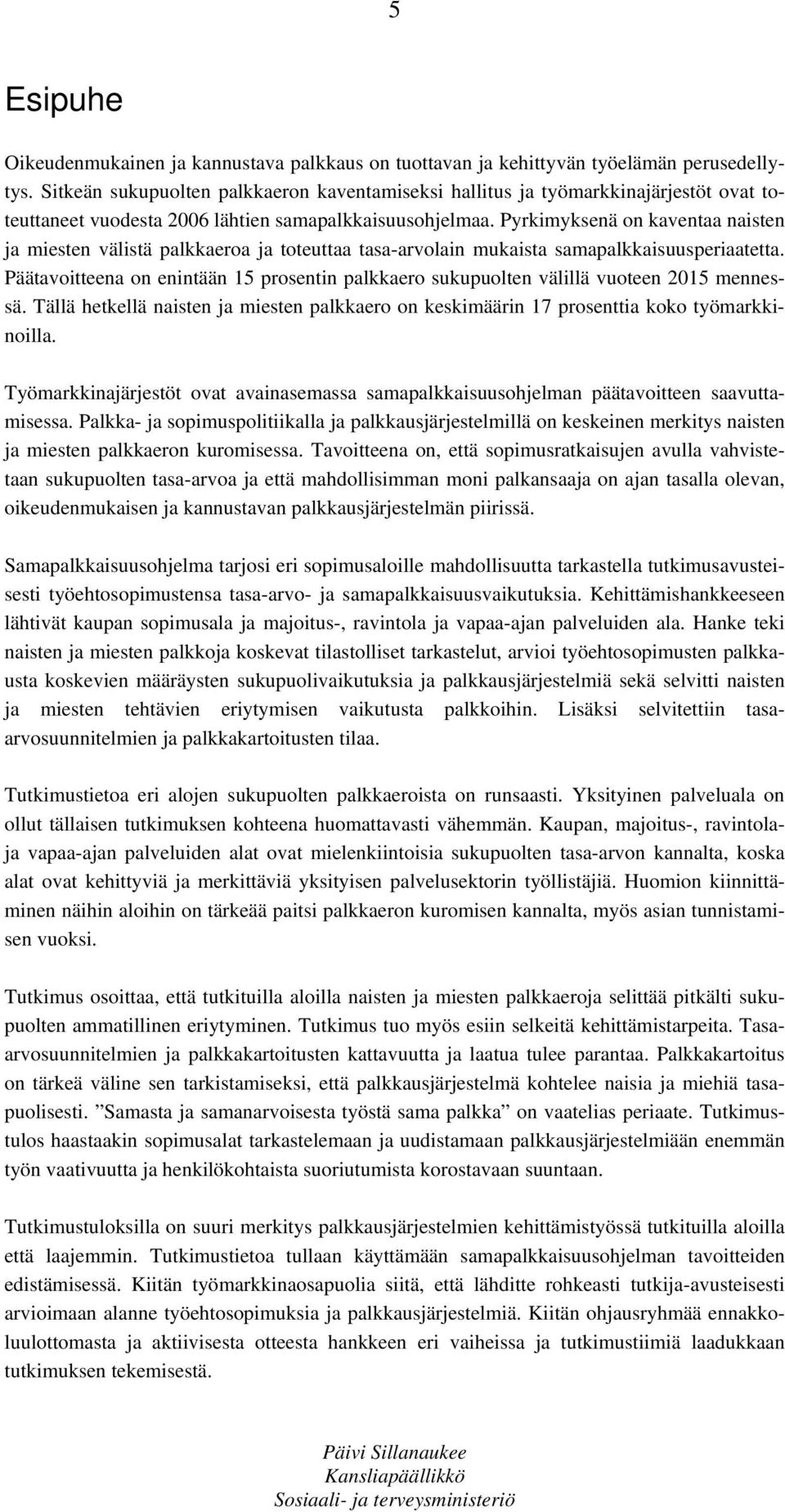 Pyrkimyksenä on kaventaa naisten ja miesten välistä palkkaeroa ja toteuttaa tasa-arvolain mukaista samapalkkaisuusperiaatetta.