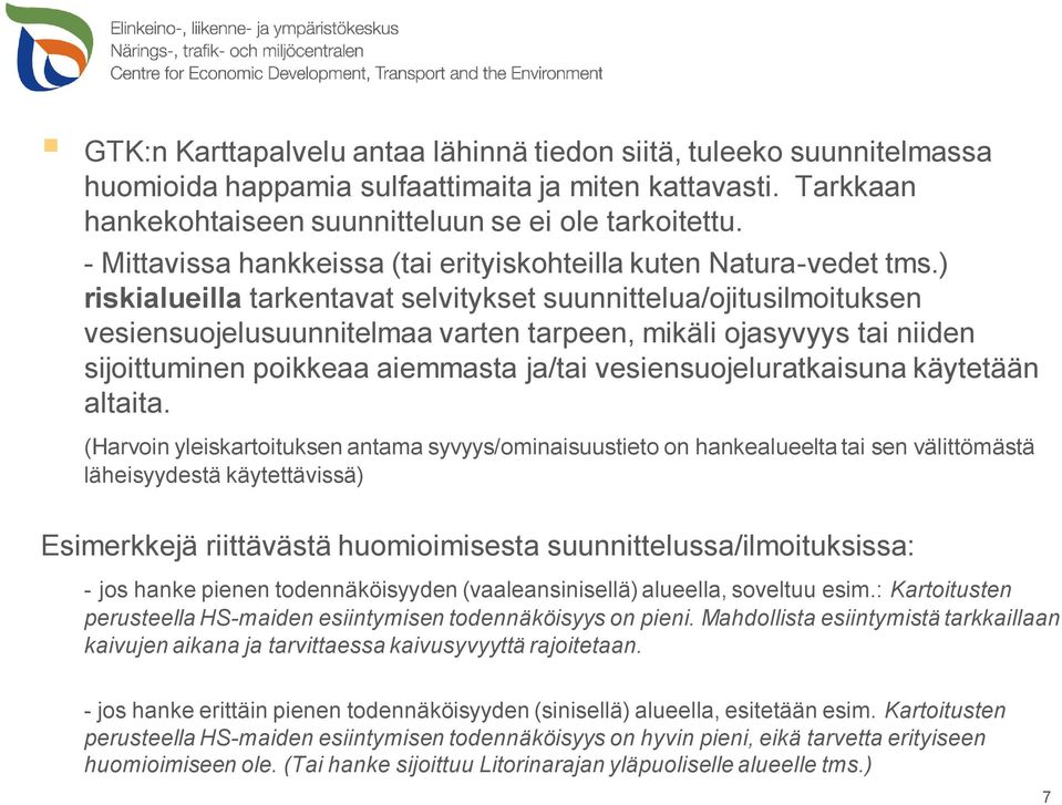 ) riskialueilla tarkentavat selvitykset suunnittelua/ojitusilmoituksen vesiensuojelusuunnitelmaa varten tarpeen, mikäli ojasyvyys tai niiden sijoittuminen poikkeaa aiemmasta ja/tai