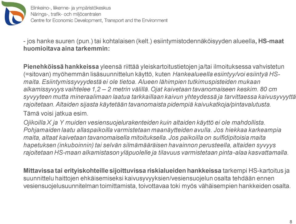 lisäsuunnittelun käyttö, kuten Hankealueella esiintyy/voi esiintyä HSmaita. Esiintymissyvyydestä ei ole tietoa. Alueen lähimpien tutkimuspisteiden mukaan alkamissyvyys vaihtelee 1,2 2 metrin välillä.