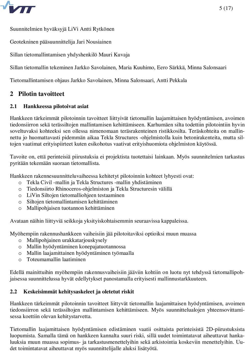 1 Hankkeessa pilotoivat asiat Hankkeen tärkeimmät pilotoinnin tavoitteet liittyivät tietomallin laajamittaisen hyödyntämisen, avoimen tiedonsiirron sekä terässiltojen mallintamisen kehittämiseen.