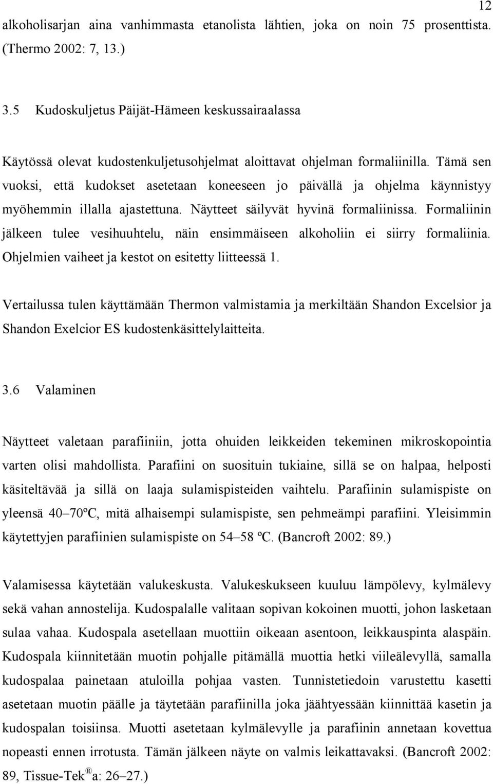 Tämä sen vuoksi, että kudokset asetetaan koneeseen jo päivällä ja ohjelma käynnistyy myöhemmin illalla ajastettuna. Näytteet säilyvät hyvinä formaliinissa.