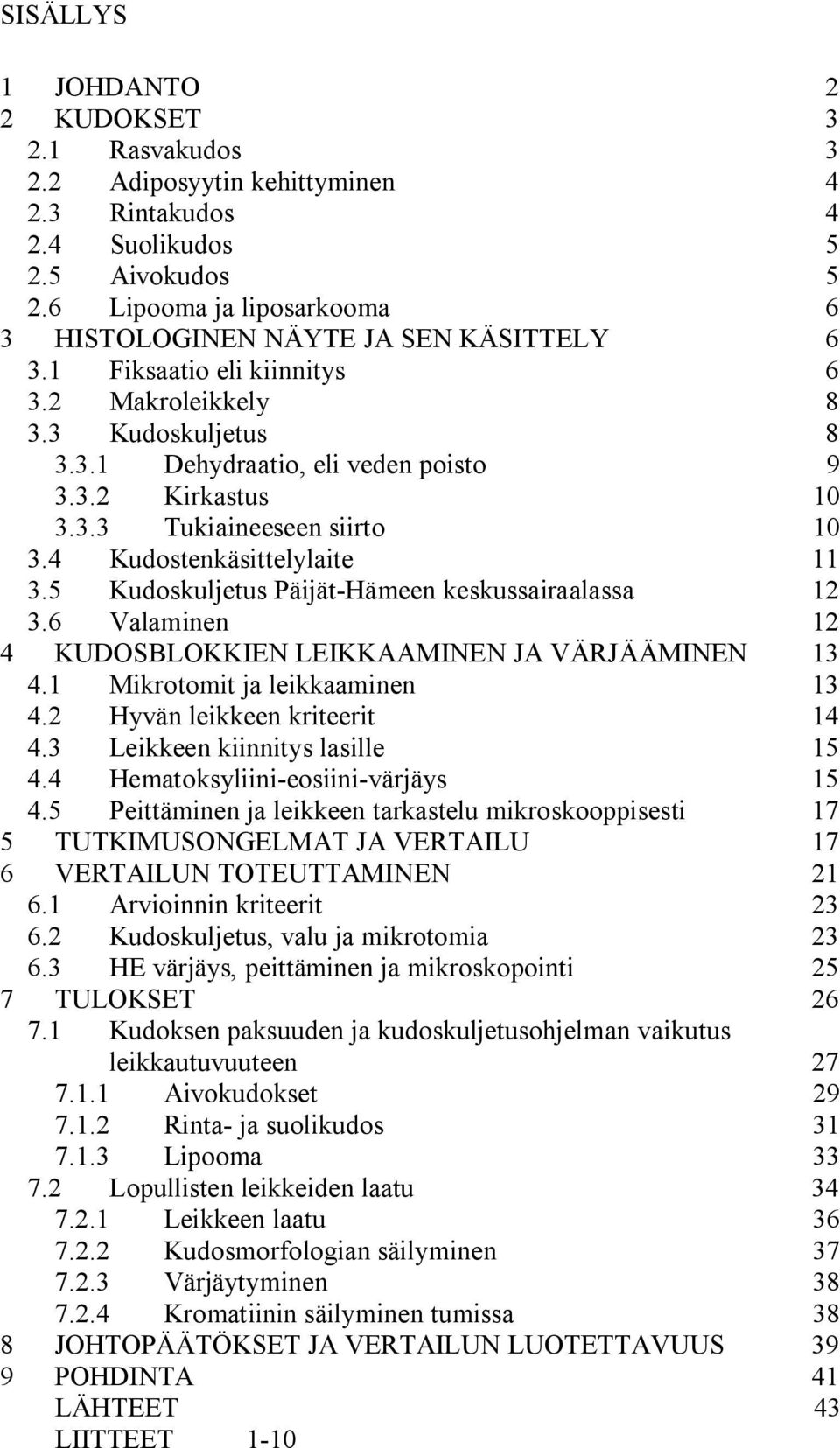 4 Kudostenkäsittelylaite 11 3.5 Kudoskuljetus Päijät-Hämeen keskussairaalassa 12 3.6 Valaminen 12 4 KUDOSBLOKKIEN LEIKKAAMINEN JA VÄRJÄÄMINEN 13 4.1 Mikrotomit ja leikkaaminen 13 4.