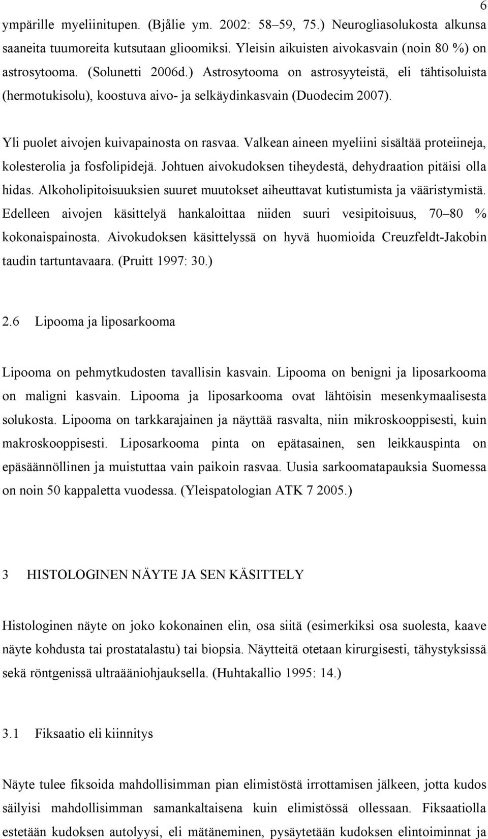 Valkean aineen myeliini sisältää proteiineja, kolesterolia ja fosfolipidejä. Johtuen aivokudoksen tiheydestä, dehydraation pitäisi olla hidas.