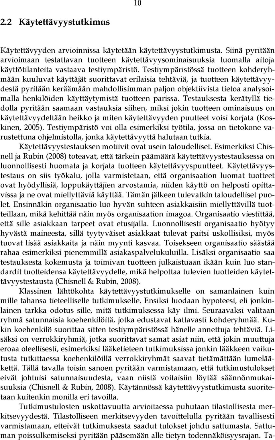 Testiympäristössä tuotteen kohderyhmään kuuluvat käyttäjät suorittavat erilaisia tehtäviä, ja tuotteen käytettävyydestä pyritään keräämään mahdollisimman paljon objektiivista tietoa analysoimalla