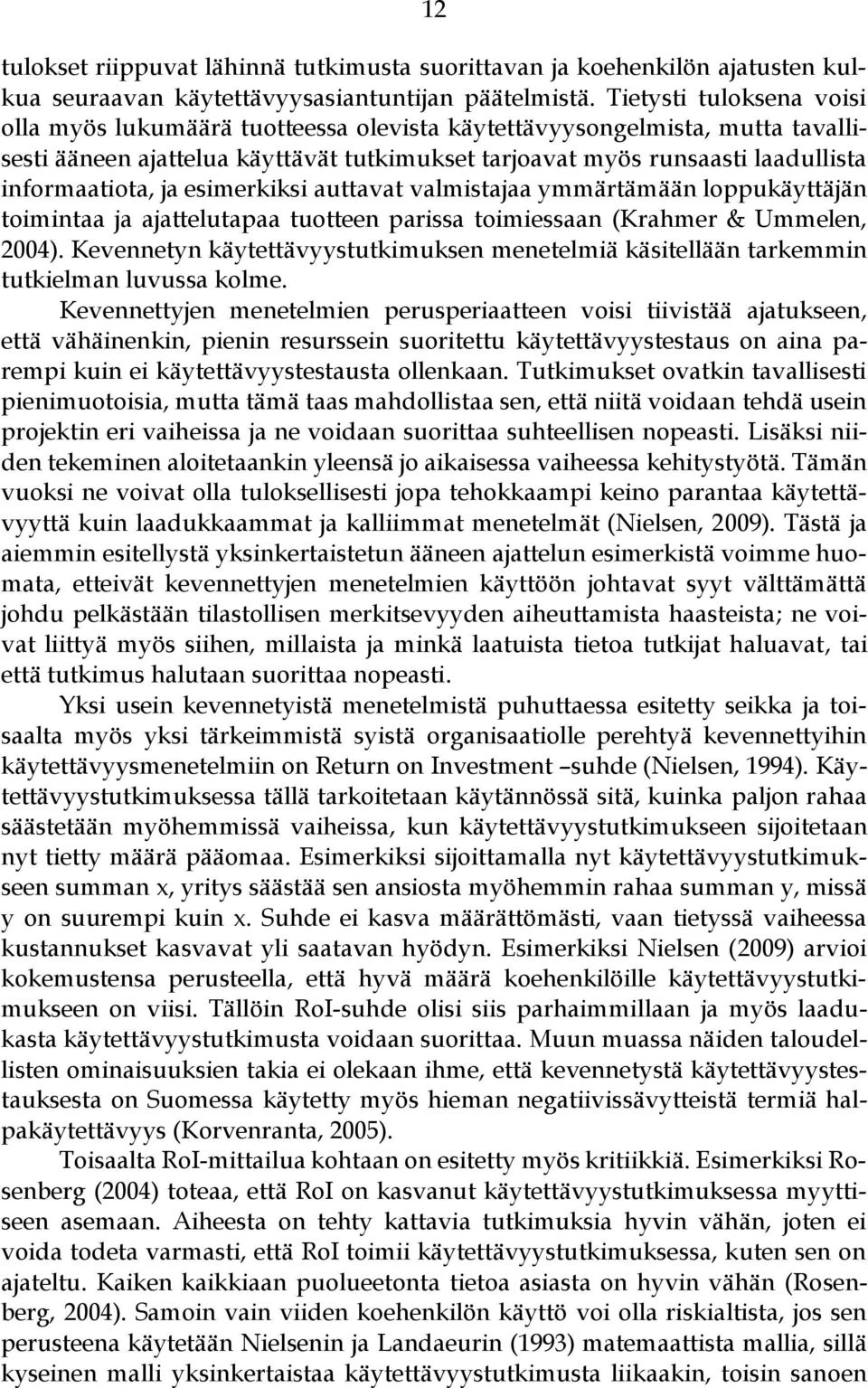 ja esimerkiksi auttavat valmistajaa ymmärtämään loppukäyttäjän toimintaa ja ajattelutapaa tuotteen parissa toimiessaan (Krahmer & Ummelen, 2004).