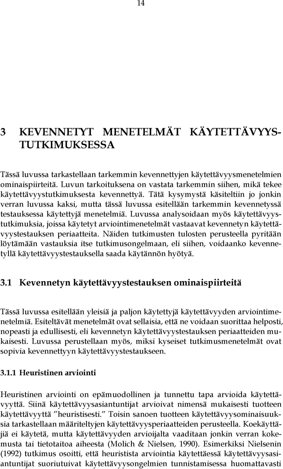 Tätä kysymystä käsiteltiin jo jonkin verran luvussa kaksi, mutta tässä luvussa esitellään tarkemmin kevennetyssä testauksessa käytettyjä menetelmiä.