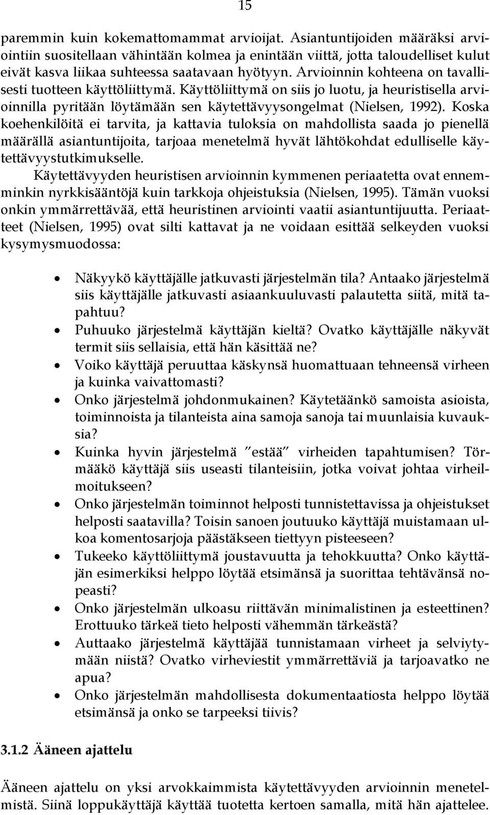 Arvioinnin kohteena on tavallisesti tuotteen käyttöliittymä. Käyttöliittymä on siis jo luotu, ja heuristisella arvioinnilla pyritään löytämään sen käytettävyysongelmat (Nielsen, 1992).