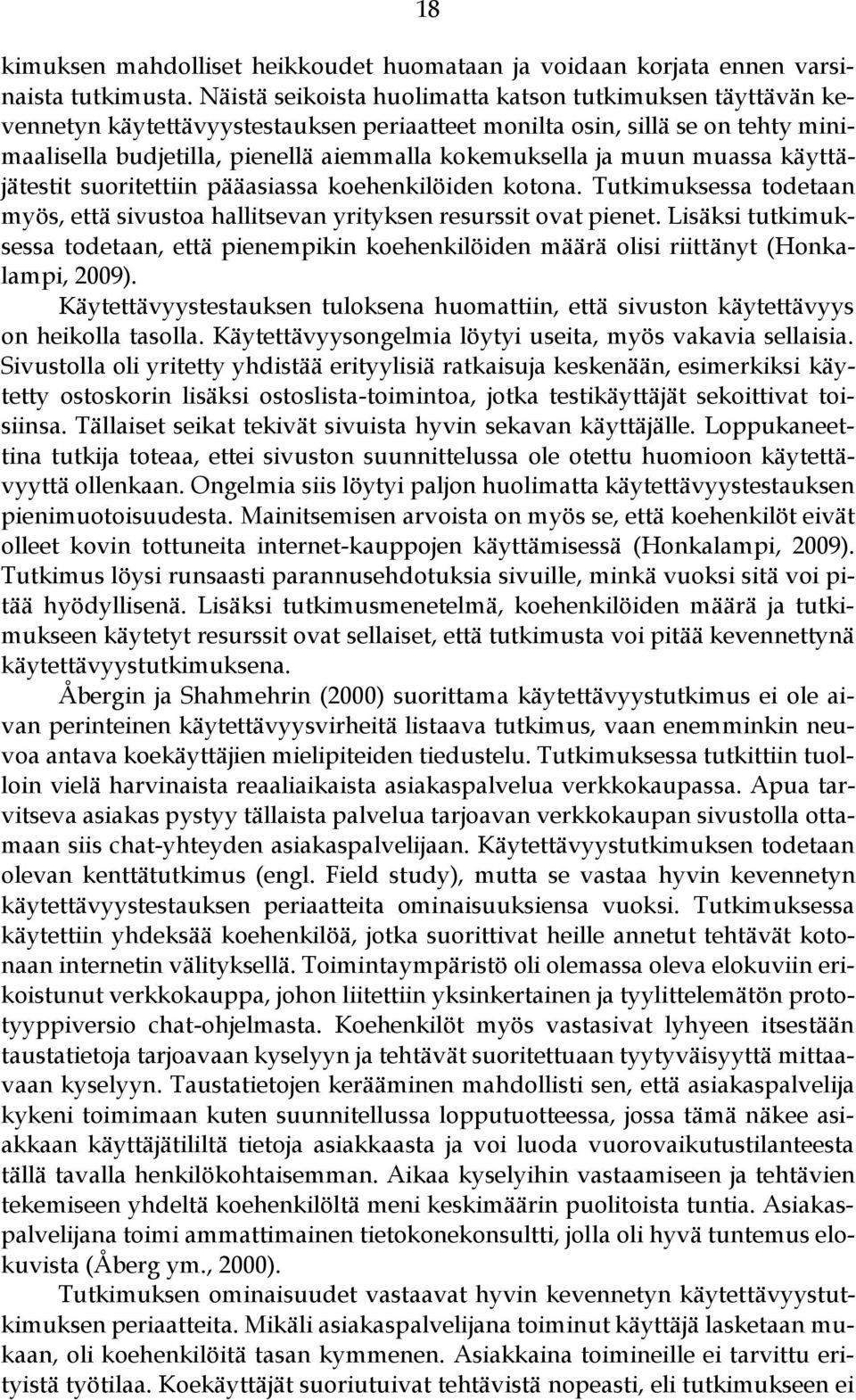 muun muassa käyttäjätestit suoritettiin pääasiassa koehenkilöiden kotona. Tutkimuksessa todetaan myös, että sivustoa hallitsevan yrityksen resurssit ovat pienet.