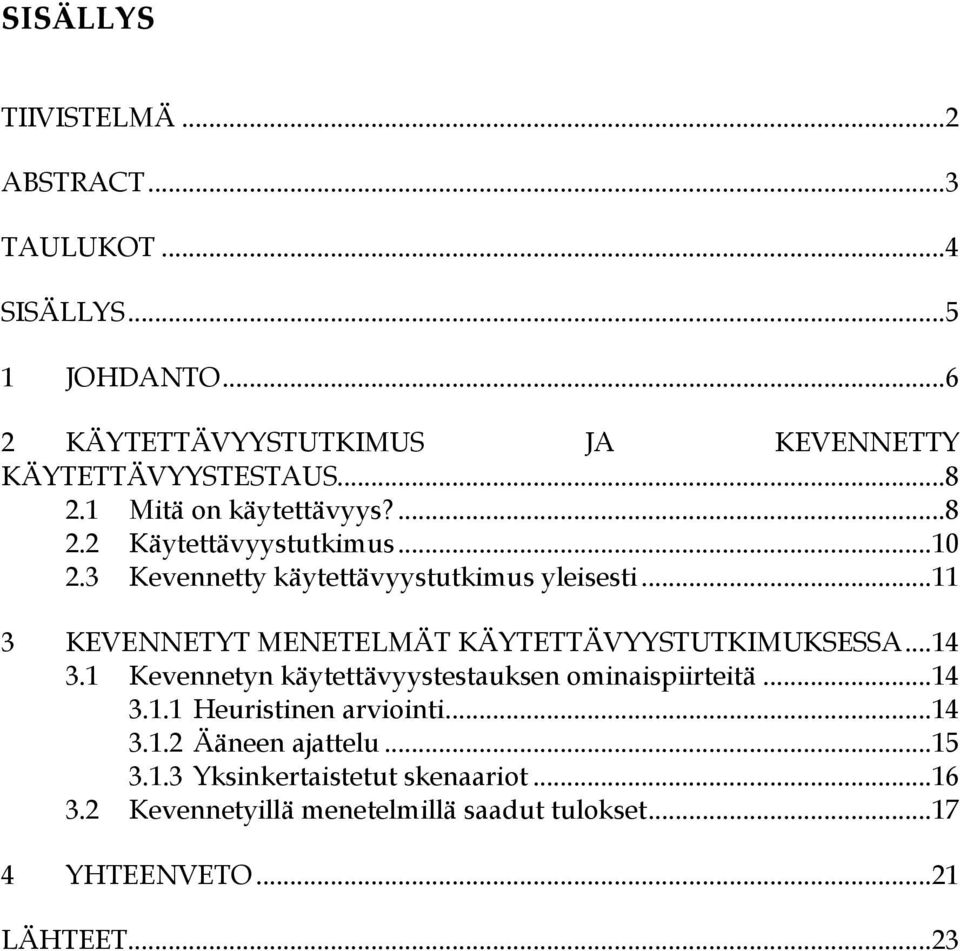 .. 11 3 KEVENNETYT MENETELMÄT KÄYTETTÄVYYSTUTKIMUKSESSA... 14 3.1 Kevennetyn käytettävyystestauksen ominaispiirteitä... 14 3.1.1 Heuristinen arviointi.