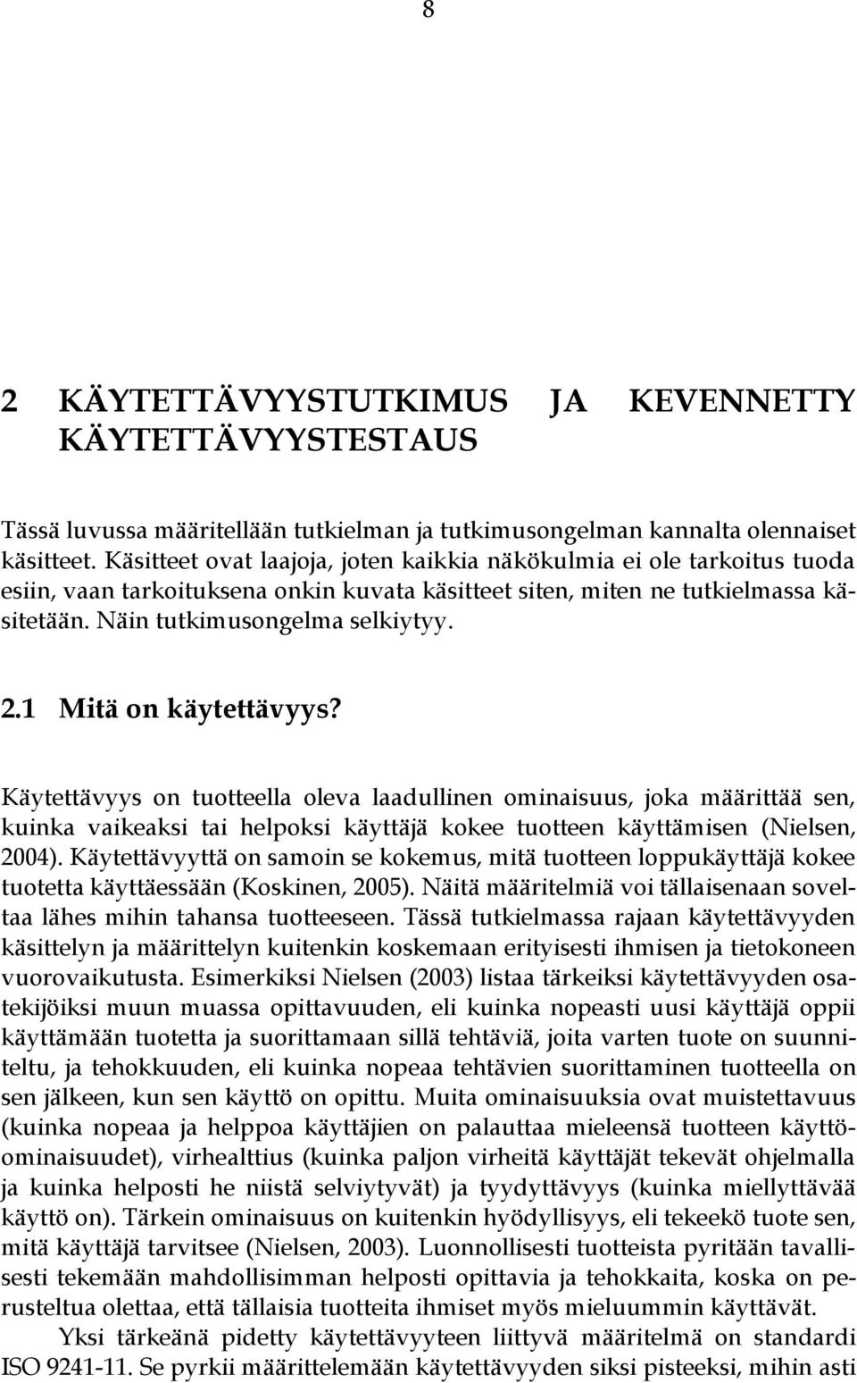 1 Mitä on käytettävyys? Käytettävyys on tuotteella oleva laadullinen ominaisuus, joka määrittää sen, kuinka vaikeaksi tai helpoksi käyttäjä kokee tuotteen käyttämisen (Nielsen, 2004).