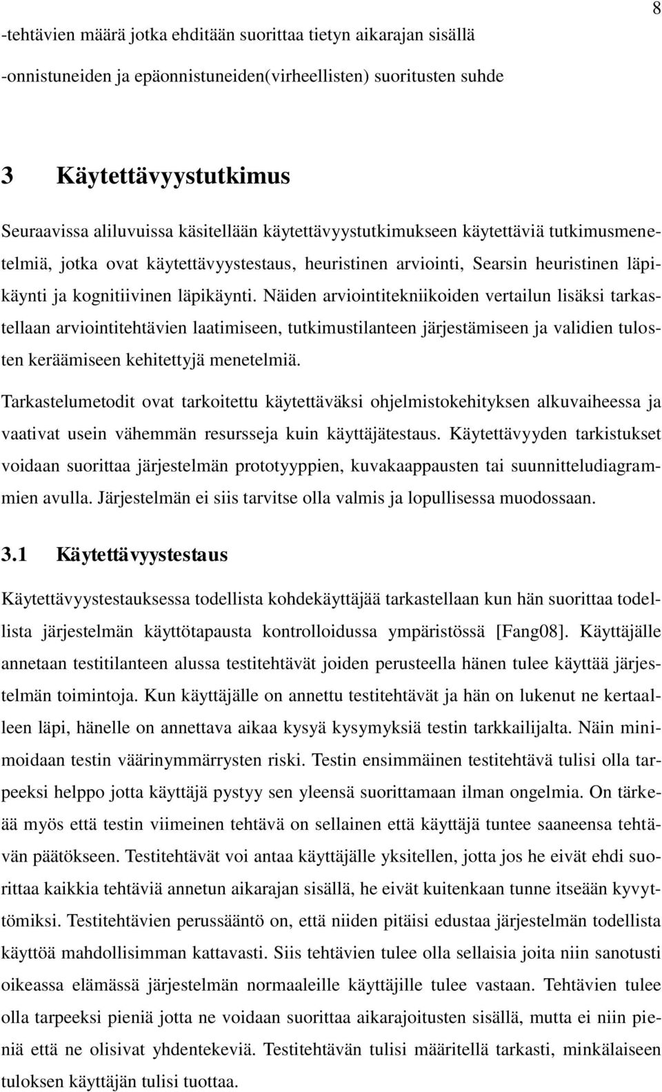 Näiden arviointitekniikoiden vertailun lisäksi tarkastellaan arviointitehtävien laatimiseen, tutkimustilanteen järjestämiseen ja validien tulosten keräämiseen kehitettyjä menetelmiä.