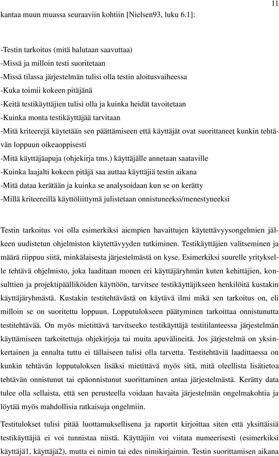 testikäyttäjien tulisi olla ja kuinka heidät tavoitetaan -Kuinka monta testikäyttäjää tarvitaan -Mitä kriteerejä käytetään sen päättämiseen että käyttäjät ovat suorittaneet kunkin tehtävän loppuun