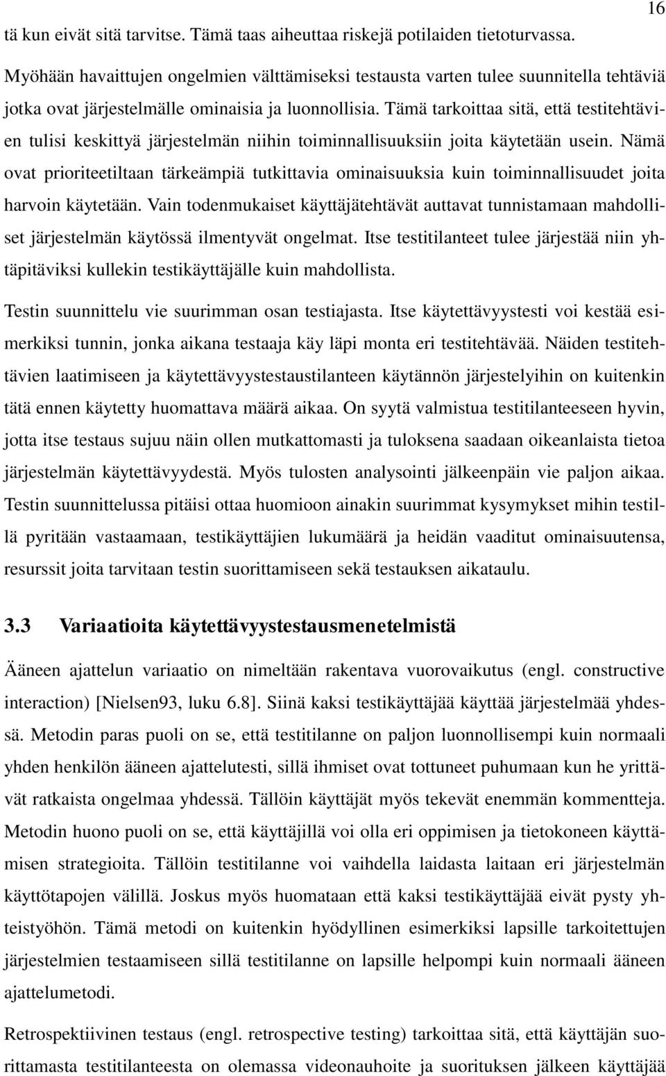 Tämä tarkoittaa sitä, että testitehtävien tulisi keskittyä järjestelmän niihin toiminnallisuuksiin joita käytetään usein.