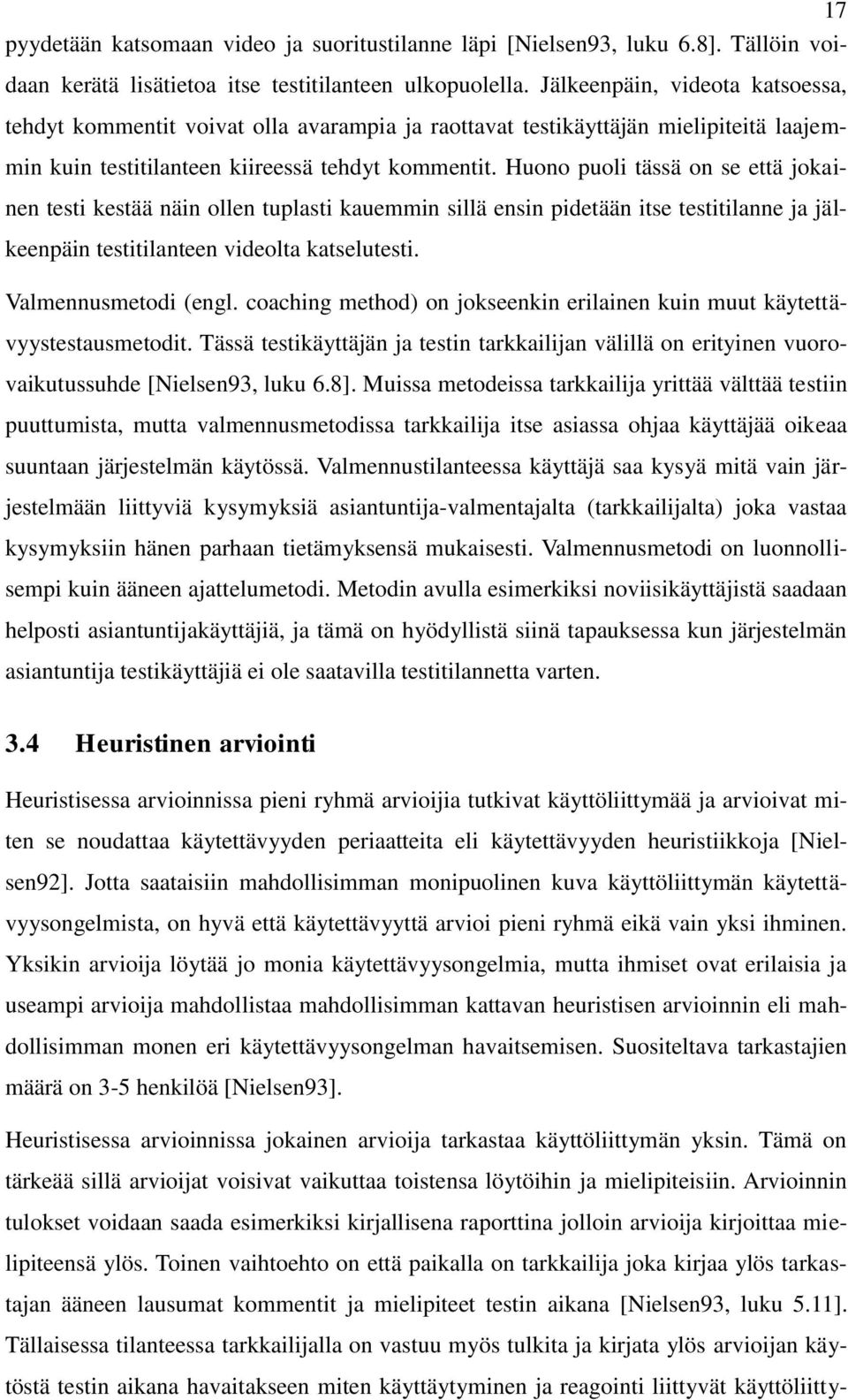 Huono puoli tässä on se että jokainen testi kestää näin ollen tuplasti kauemmin sillä ensin pidetään itse testitilanne ja jälkeenpäin testitilanteen videolta katselutesti. Valmennusmetodi (engl.