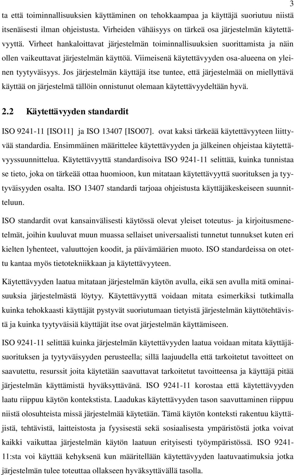 Jos järjestelmän käyttäjä itse tuntee, että järjestelmää on miellyttävä käyttää on järjestelmä tällöin onnistunut olemaan käytettävyydeltään hyvä. 2.