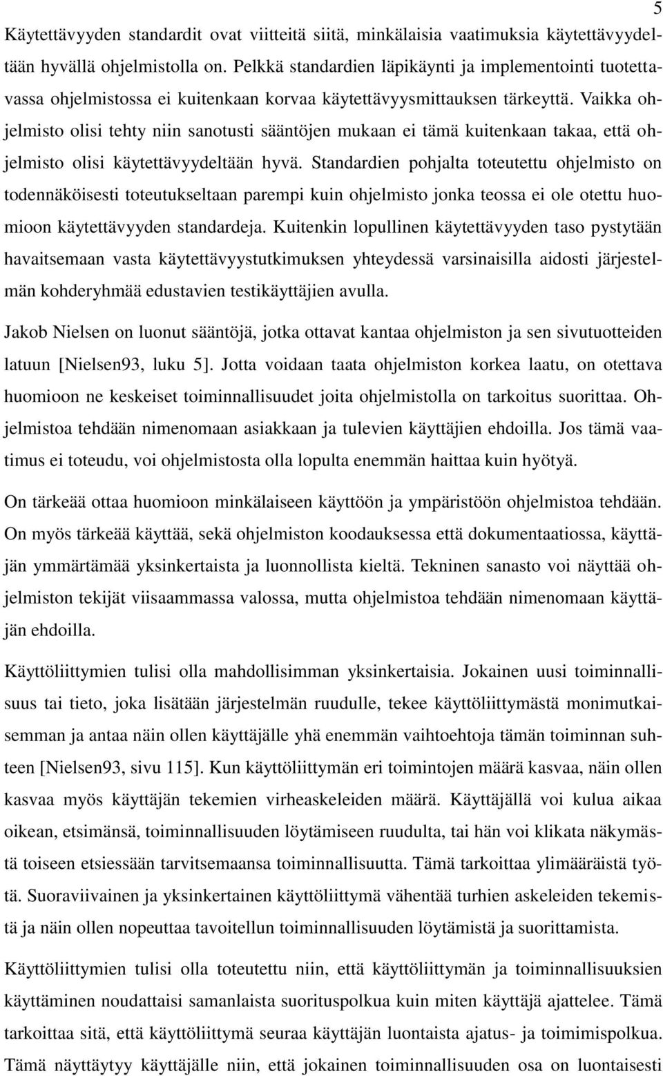 Vaikka ohjelmisto olisi tehty niin sanotusti sääntöjen mukaan ei tämä kuitenkaan takaa, että ohjelmisto olisi käytettävyydeltään hyvä.