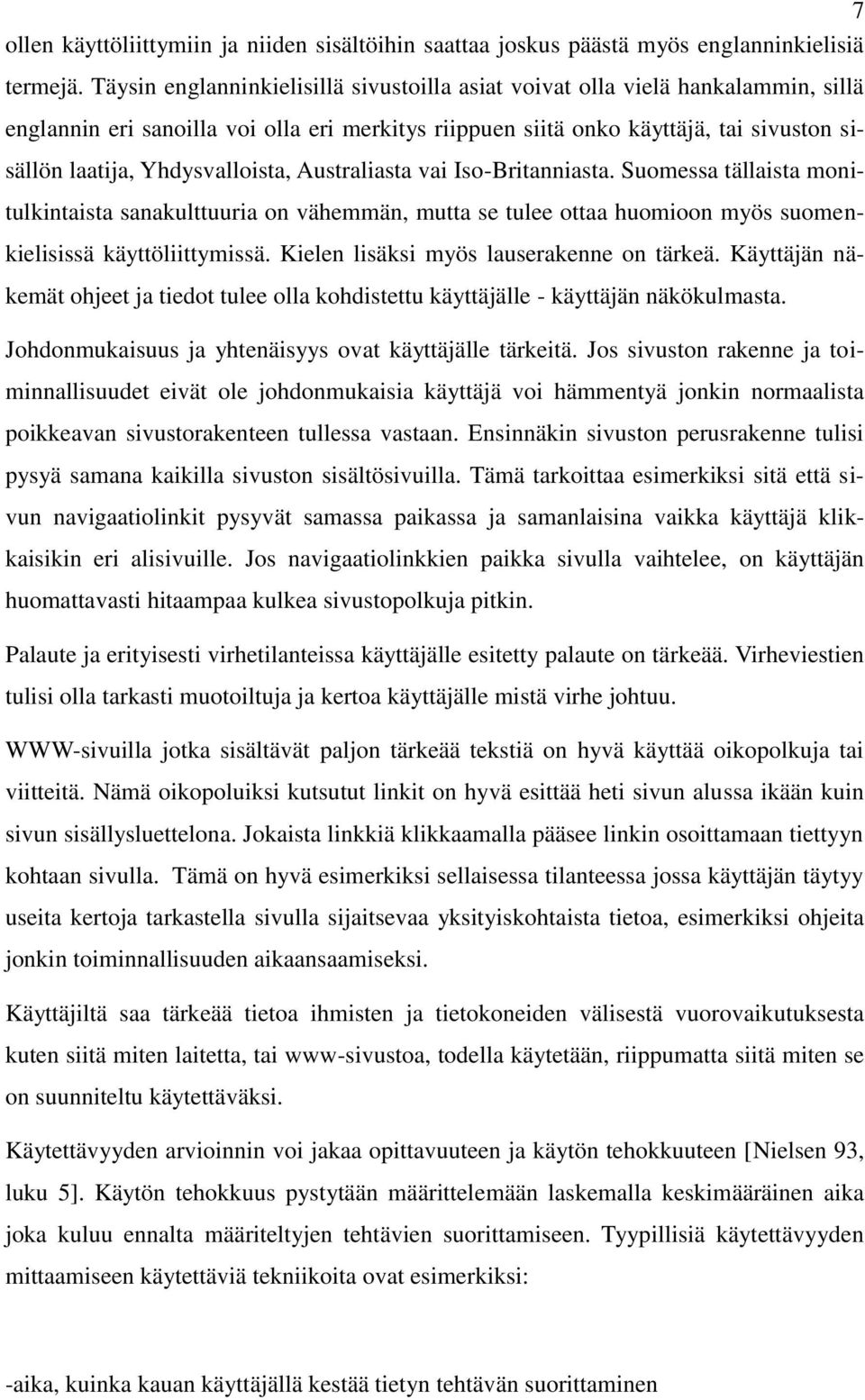 Yhdysvalloista, Australiasta vai Iso-Britanniasta. Suomessa tällaista monitulkintaista sanakulttuuria on vähemmän, mutta se tulee ottaa huomioon myös suomenkielisissä käyttöliittymissä.