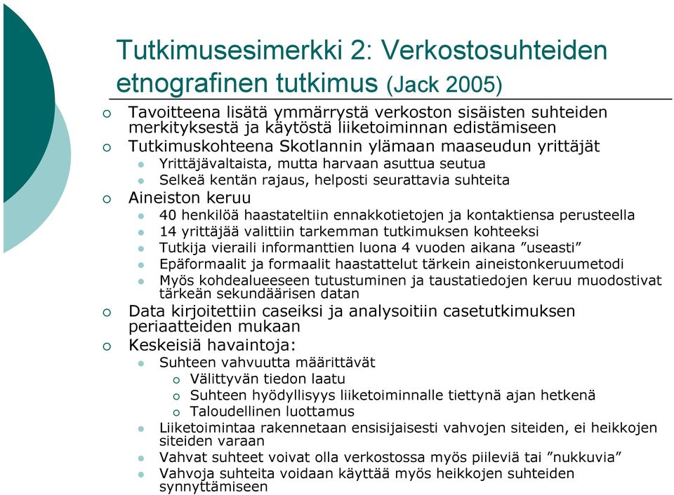 ennakkotietojen ja kontaktiensa perusteella 14 yrittäjää valittiin tarkemman tutkimuksen kohteeksi Tutkija vieraili informanttien luona 4 vuoden aikana useasti Epäformaalit ja formaalit haastattelut