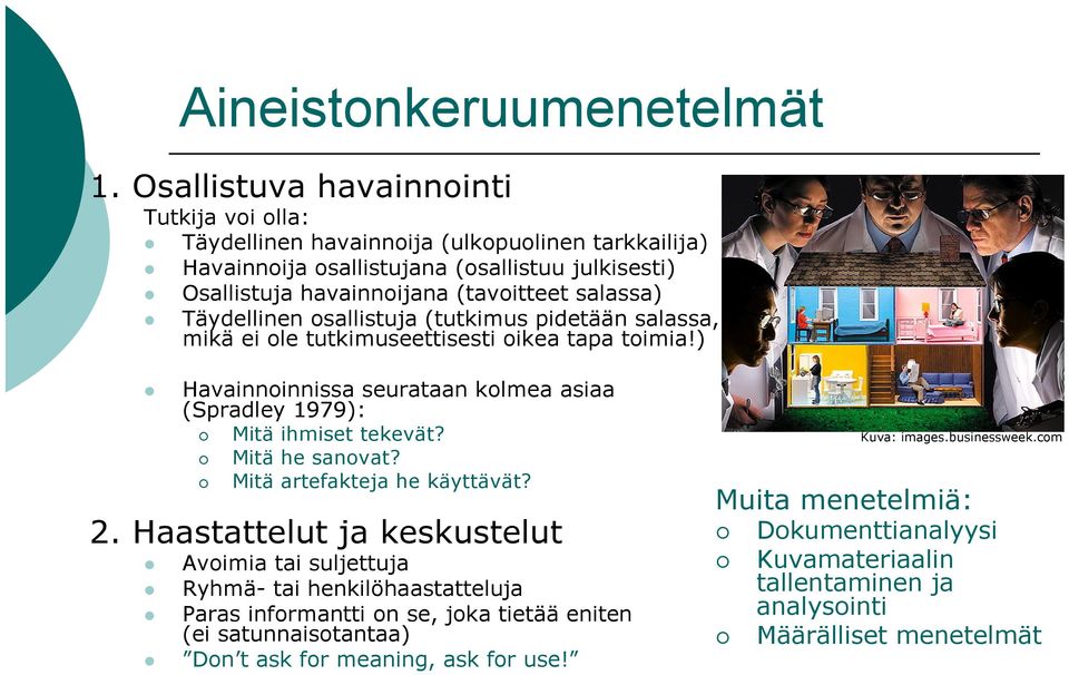 Täydellinen osallistuja (tutkimus pidetään salassa, mikä ei ole tutkimuseettisesti oikea tapa toimia!) Havainnoinnissa seurataan kolmea asiaa (Spradley 1979): Mitä ihmiset tekevät?