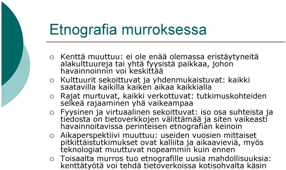 sekoittuvat: iso osa suhteista ja tiedosta on tietoverkkojen välittämää ja siten vaikeasti havainnoitavissa perinteisen etnografian keinoin Aikaperspektiivi muuttuu: useiden vuosien