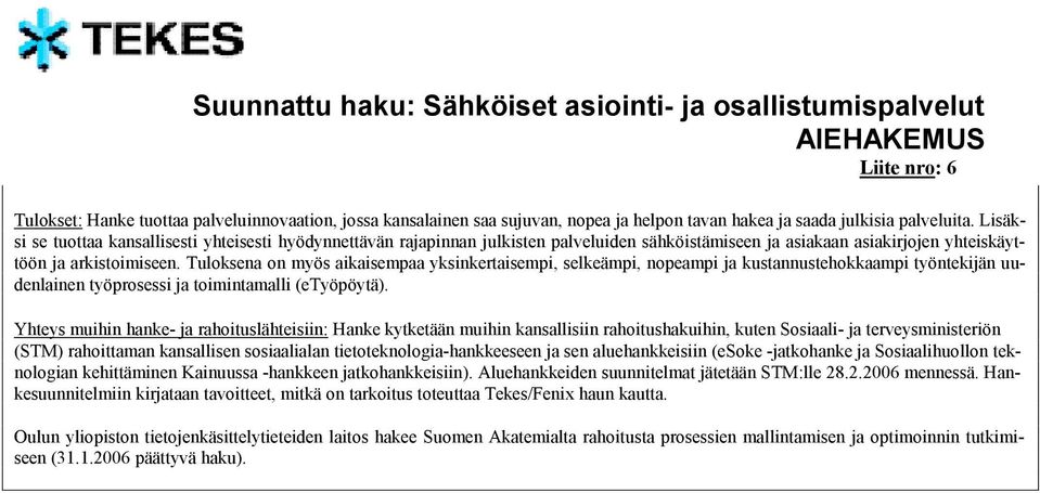 Tuloksena on myös aikaisempaa yksinkertaisempi, selkeämpi, nopeampi ja kustannustehokkaampi työntekijän uudenlainen työprosessi ja toimintamalli (etyöpöytä).