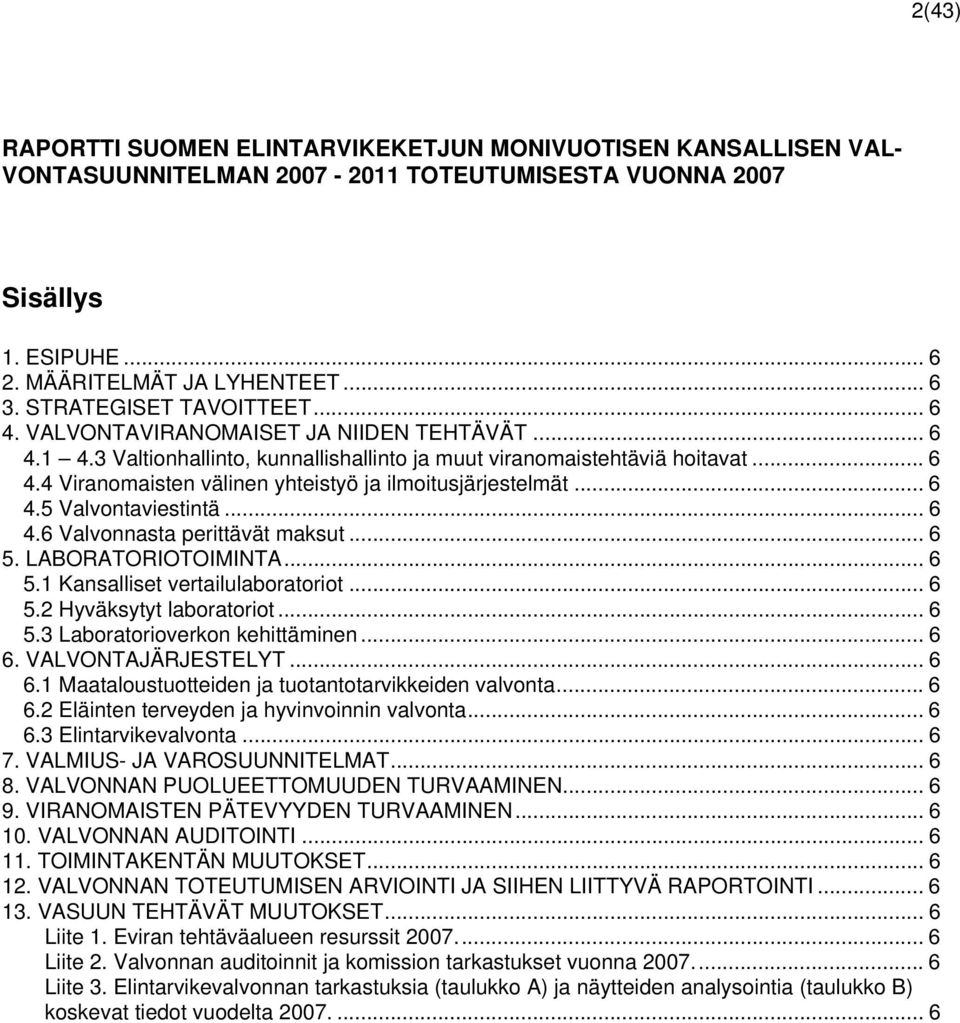 .. 6 4.5 Valvontaviestintä... 6 4.6 Valvonnasta perittävät maksut... 6 5. LABORATORIOTOIMINTA... 6 5.1 Kansalliset vertailulaboratoriot... 6 5.2 Hyväksytyt laboratoriot... 6 5.3 Laboratorioverkon kehittäminen.