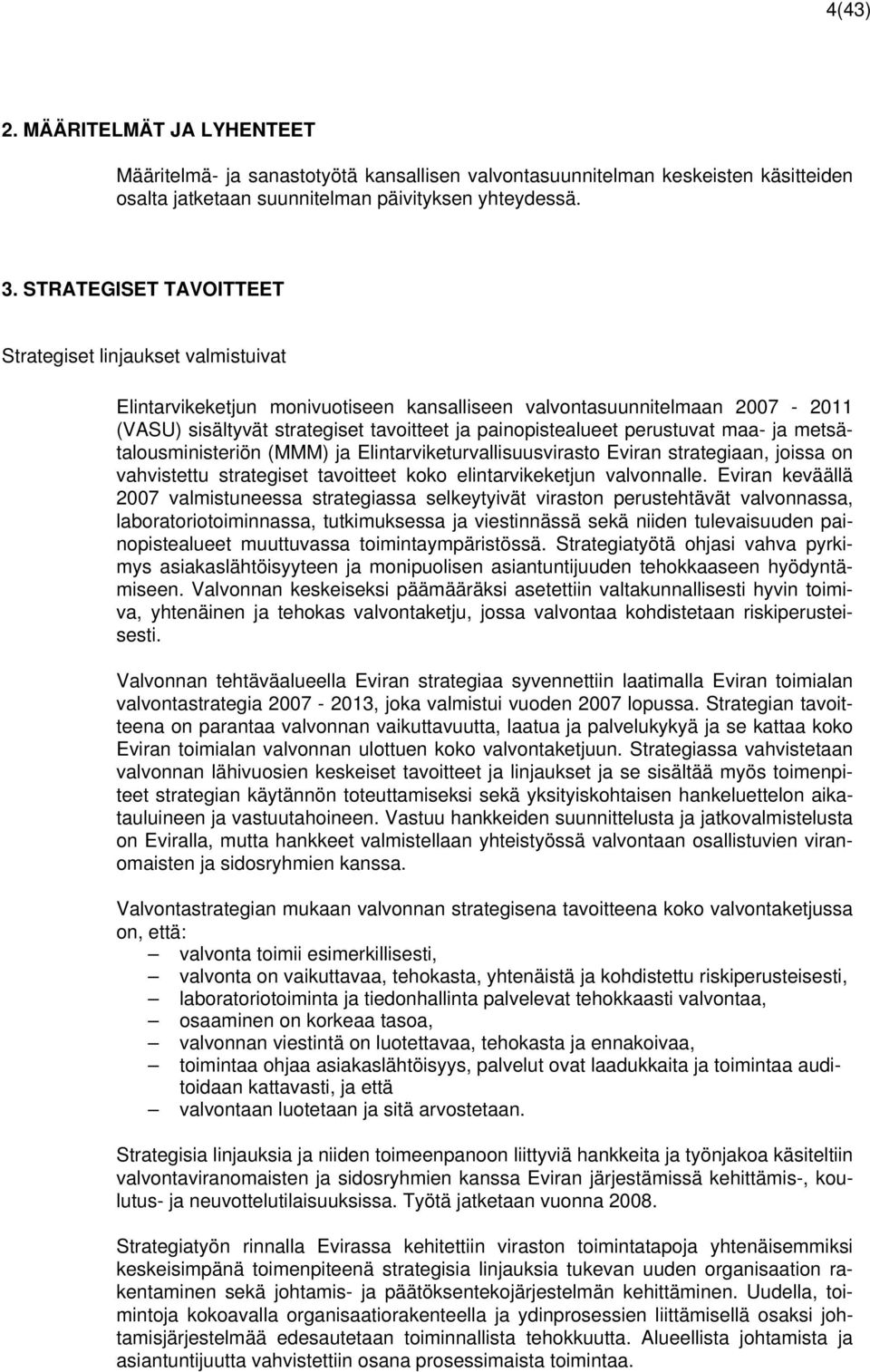 perustuvat maa- ja metsätalousministeriön (MMM) ja Elintarviketurvallisuusvirasto Eviran strategiaan, joissa on vahvistettu strategiset tavoitteet koko elintarvikeketjun valvonnalle.