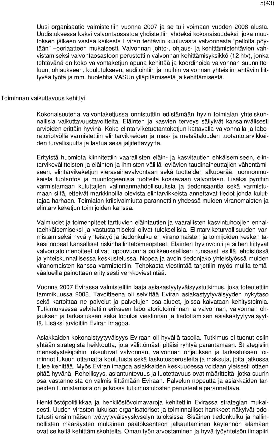 Valvonnan johto-, ohjaus- ja kehittämistehtävien vahvistamiseksi valvontaosastoon perustettiin valvonnan kehittämisyksikkö (12 htv), jonka tehtävänä on koko valvontaketjun apuna kehittää ja