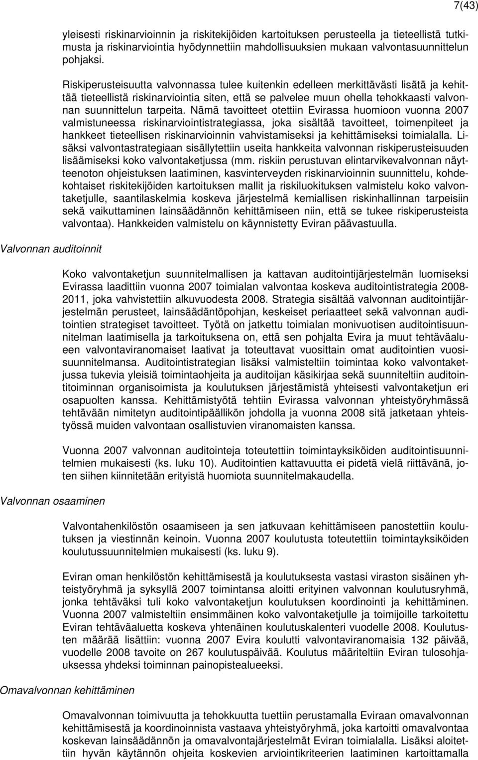 Riskiperusteisuutta valvonnassa tulee kuitenkin edelleen merkittävästi lisätä ja kehittää tieteellistä riskinarviointia siten, että se palvelee muun ohella tehokkaasti valvonnan suunnittelun tarpeita.