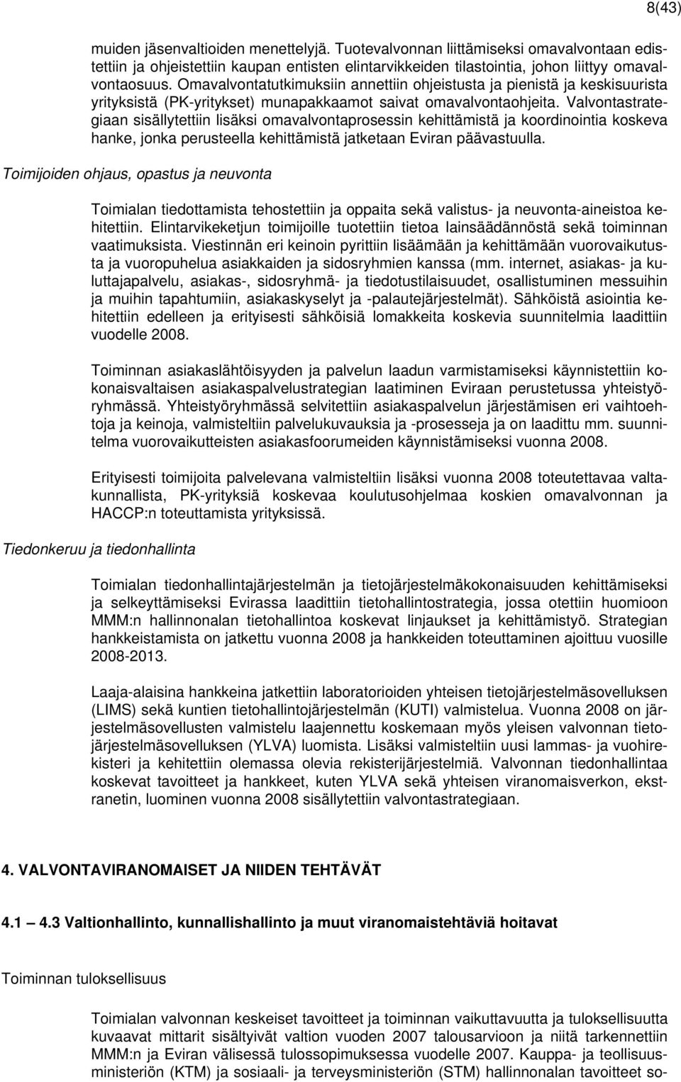 Valvontastrategiaan sisällytettiin lisäksi omavalvontaprosessin kehittämistä ja koordinointia koskeva hanke, jonka perusteella kehittämistä jatketaan Eviran päävastuulla.