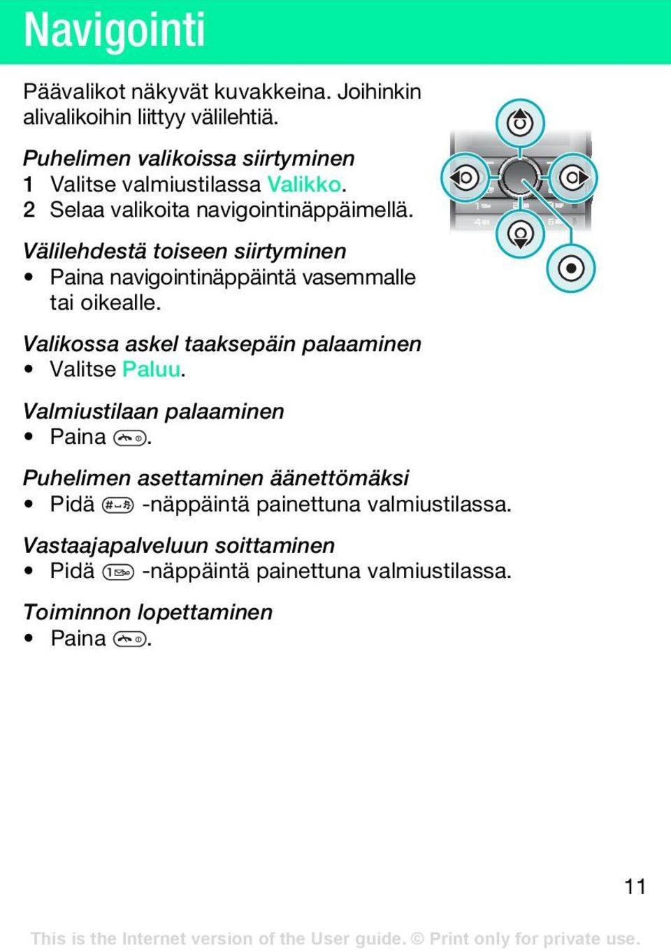 Välilehdestä toiseen siirtyminen Paina navigointinäppäintä vasemmalle tai oikealle. Valikossa askel taaksepäin palaaminen Valitse Paluu.