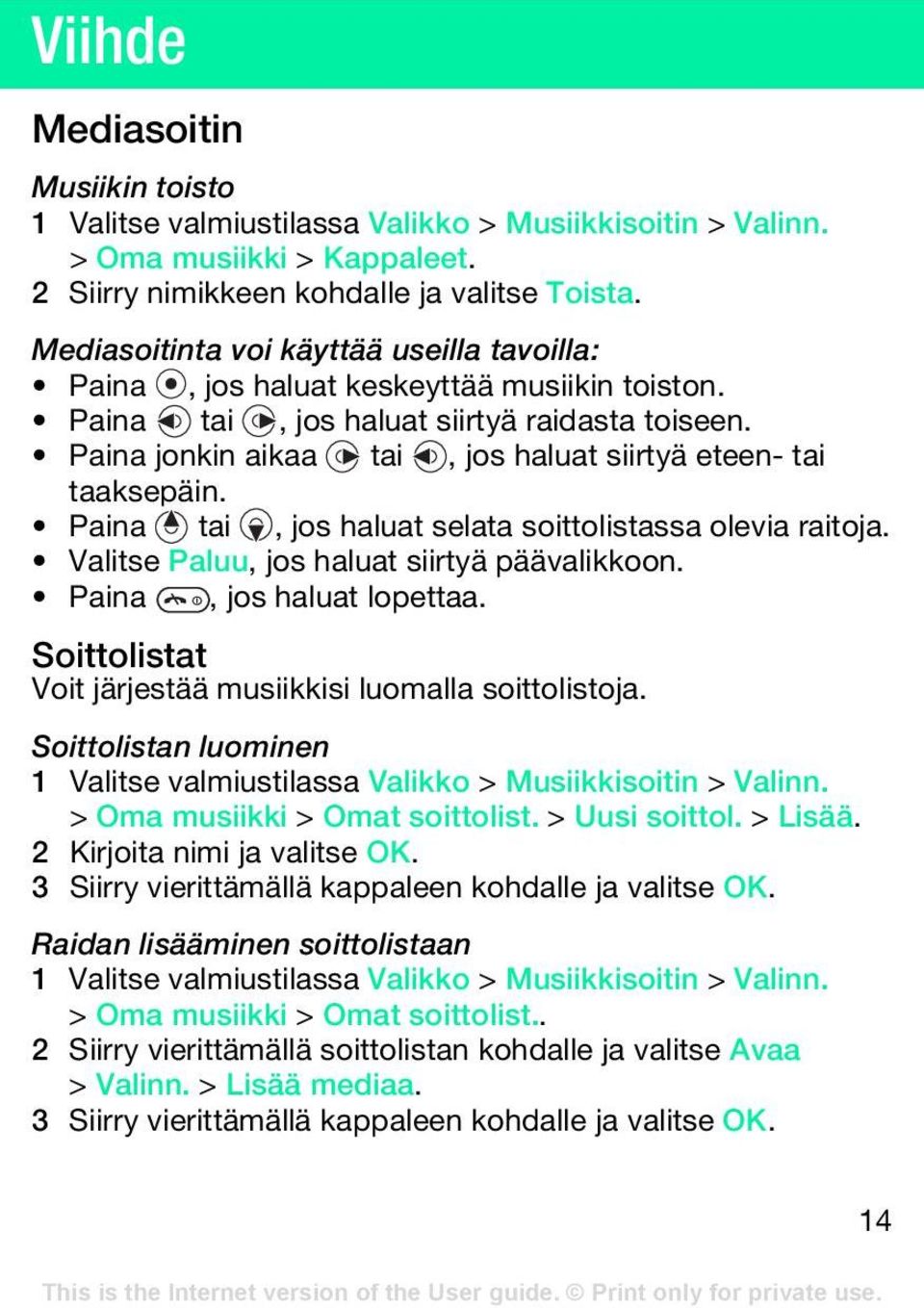 Paina jonkin aikaa tai, jos haluat siirtyä eteen- tai taaksepäin. Paina tai, jos haluat selata soittolistassa olevia raitoja. Valitse Paluu, jos haluat siirtyä päävalikkoon.