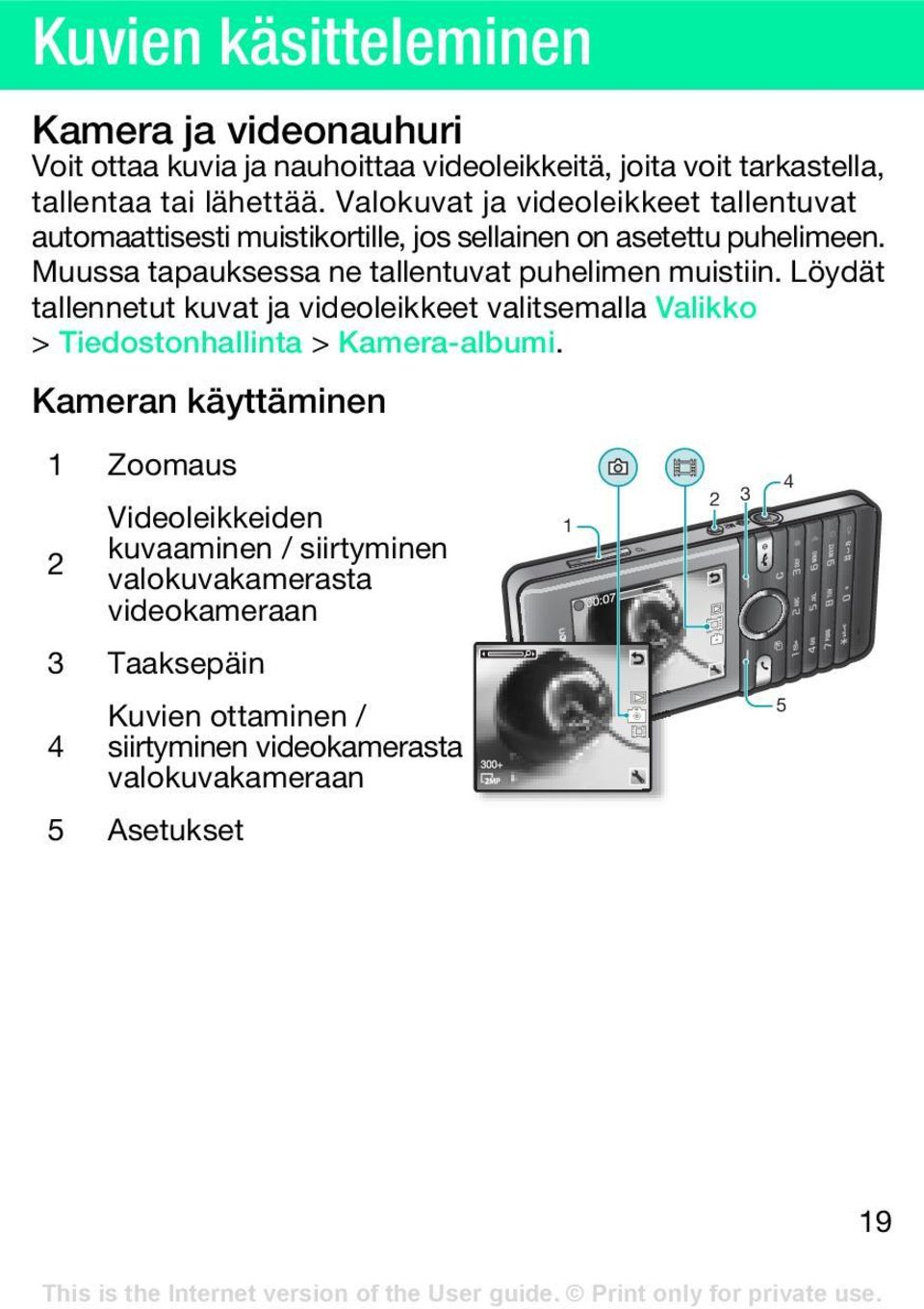 Muussa tapauksessa ne tallentuvat puhelimen muistiin. Löydät tallennetut kuvat ja videoleikkeet valitsemalla Valikko > Tiedostonhallinta > Kamera-albumi.