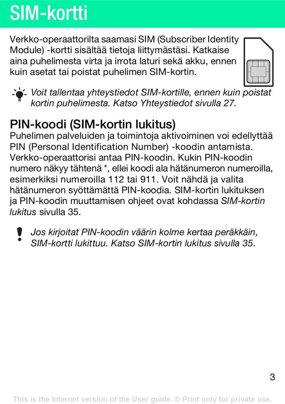 Katso Yhteystiedot sivulla 27. PIN-koodi (SIM-kortin lukitus) Puhelimen palveluiden ja toimintoja aktivoiminen voi edellyttää PIN (Personal Identification Number) -koodin antamista.