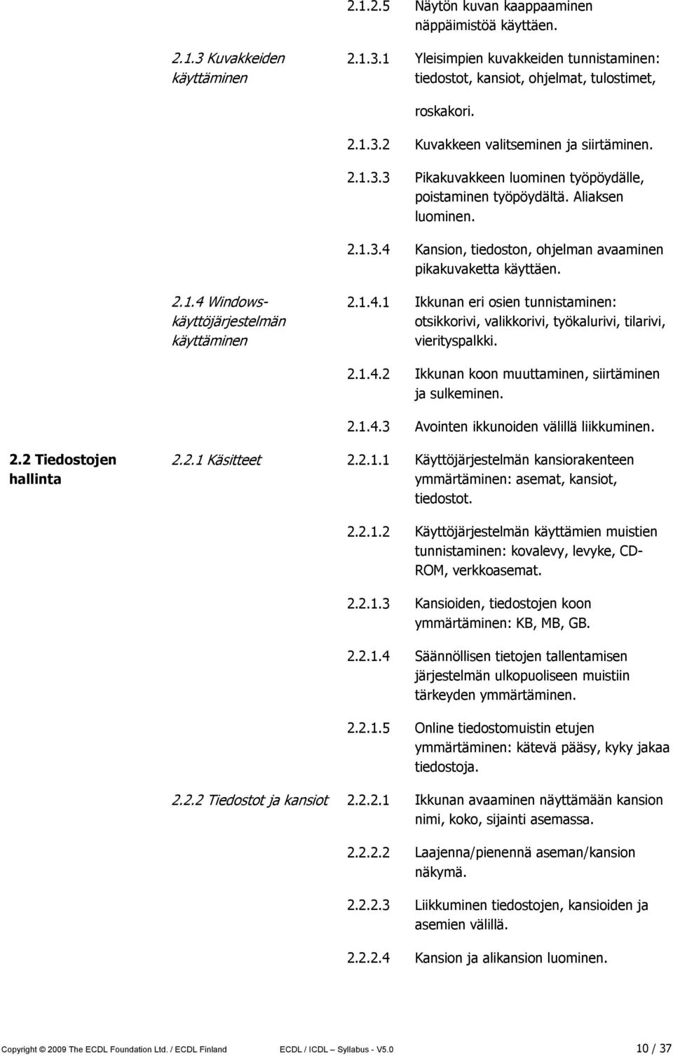 1.4.1 Ikkunan eri osien tunnistaminen: otsikkorivi, valikkorivi, työkalurivi, tilarivi, vierityspalkki. 2.1.4.2 Ikkunan koon muuttaminen, siirtäminen ja sulkeminen. 2.1.4.3 Avointen ikkunoiden välillä liikkuminen.