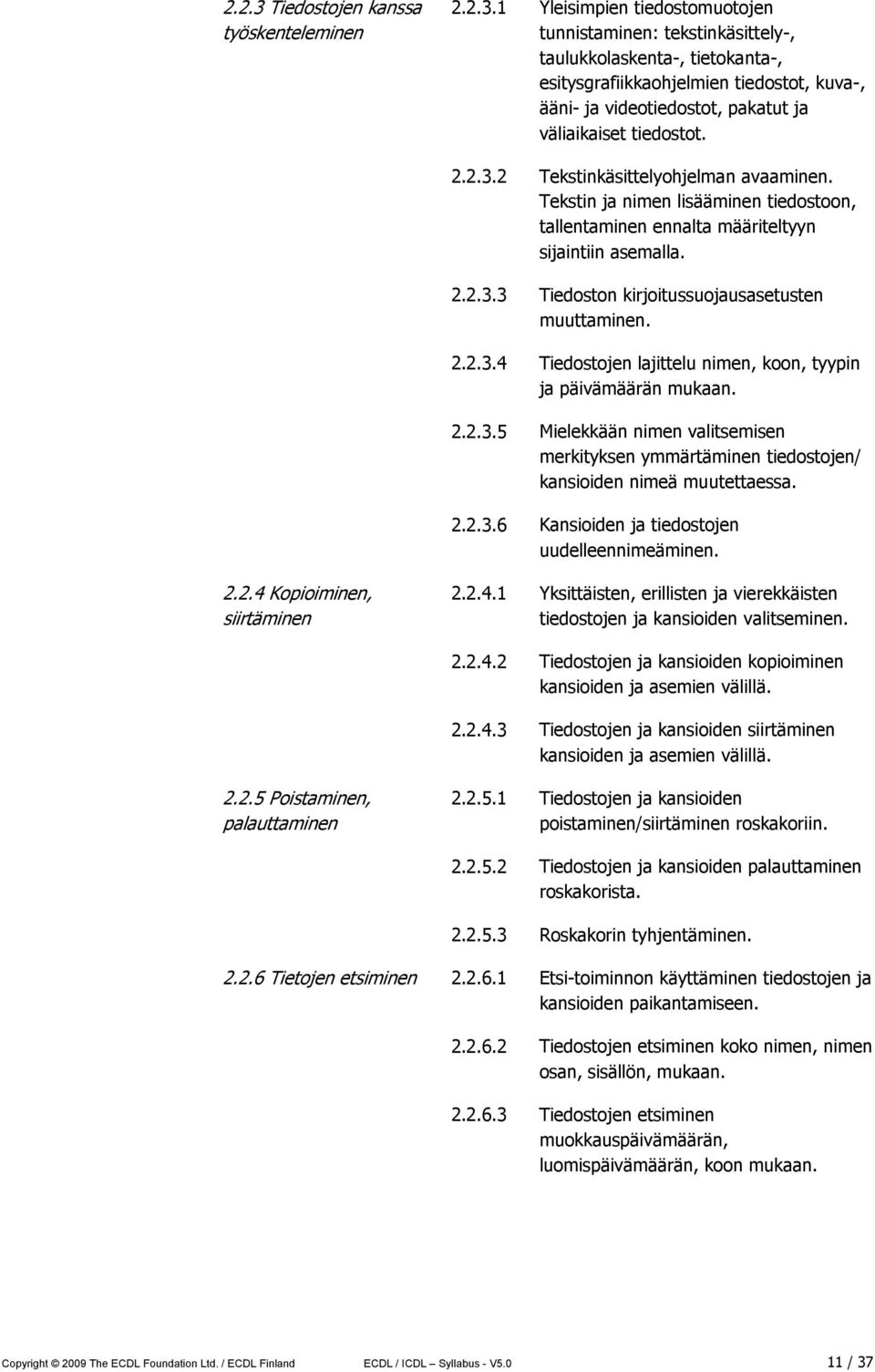 1 Yleisimpien tiedostomuotojen tunnistaminen: tekstinkäsittely-, taulukkolaskenta-, tietokanta-, esitysgrafiikkaohjelmien tiedostot, kuva-, ääni- ja videotiedostot, pakatut ja väliaikaiset tiedostot.