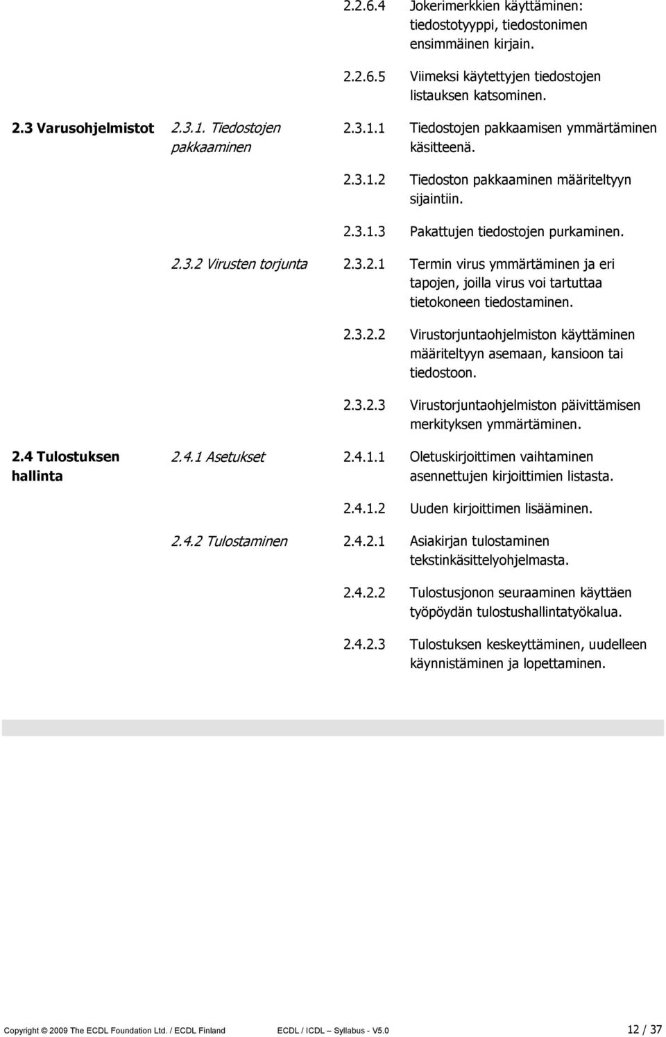 3.2.1 Termin virus ymmärtäminen ja eri tapojen, joilla virus voi tartuttaa tietokoneen tiedostaminen. 2.3.2.2 Virustorjuntaohjelmiston käyttäminen määriteltyyn asemaan, kansioon tai tiedostoon. 2.3.2.3 Virustorjuntaohjelmiston päivittämisen merkityksen ymmärtäminen.