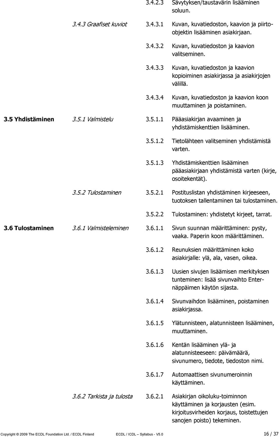 5.1.1 Pääasiakirjan avaaminen ja yhdistämiskenttien lisääminen. 3.5.1.2 Tietolähteen valitseminen yhdistämistä varten. 3.5.1.3 Yhdistämiskenttien lisääminen pääasiakirjaan yhdistämistä varten (kirje, osoitekentät).