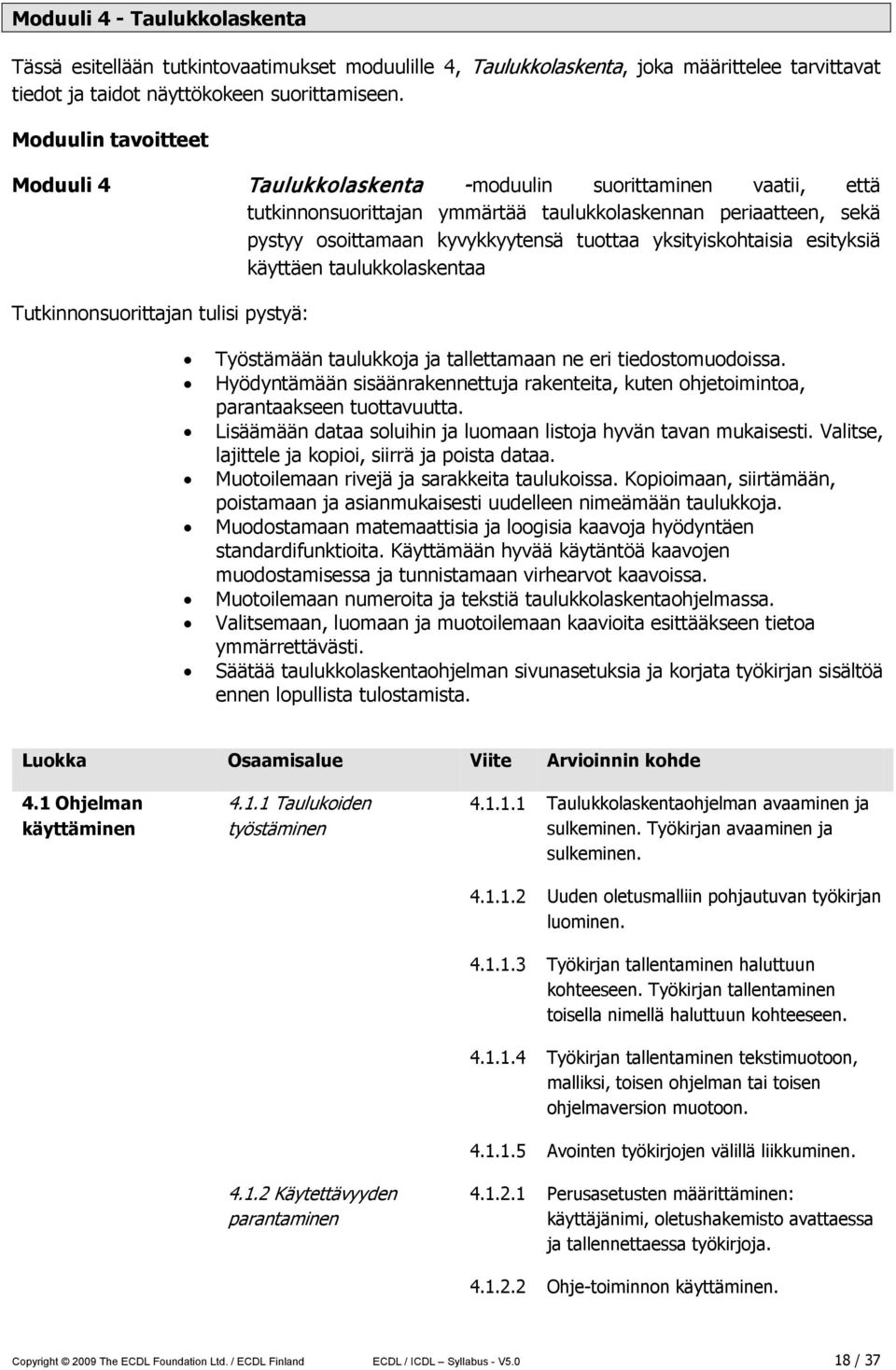 yksityiskohtaisia esityksiä käyttäen taulukkolaskentaa Tutkinnonsuorittajan tulisi pystyä: Työstämään taulukkoja ja tallettamaan ne eri tiedostomuodoissa.