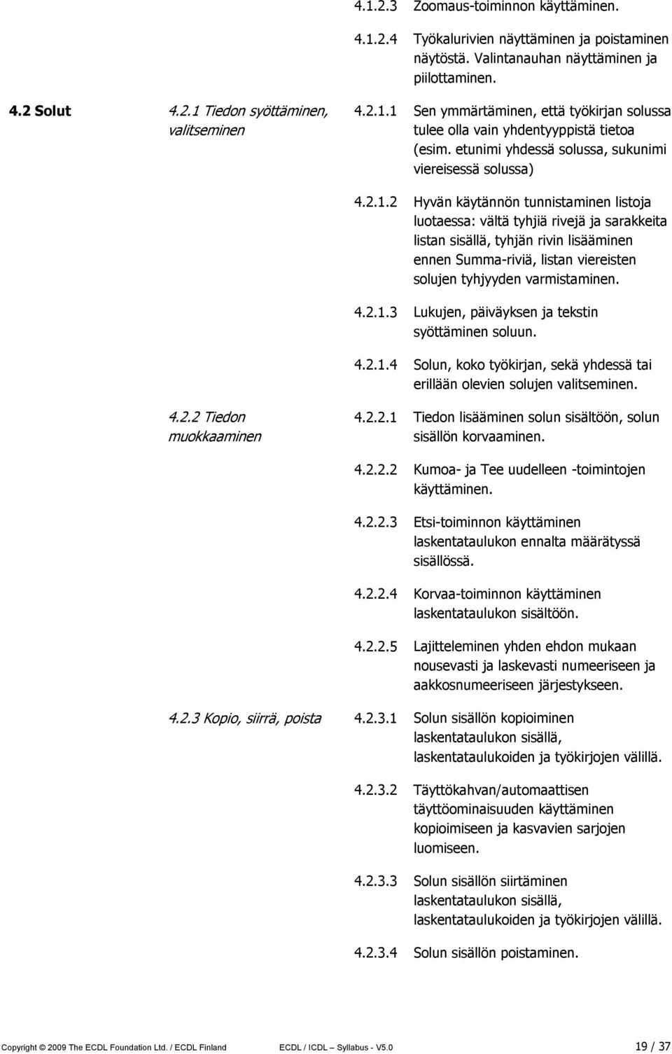 2 Hyvän käytännön tunnistaminen listoja luotaessa: vältä tyhjiä rivejä ja sarakkeita listan sisällä, tyhjän rivin lisääminen ennen Summa-riviä, listan viereisten solujen tyhjyyden varmistaminen. 4.2.1.